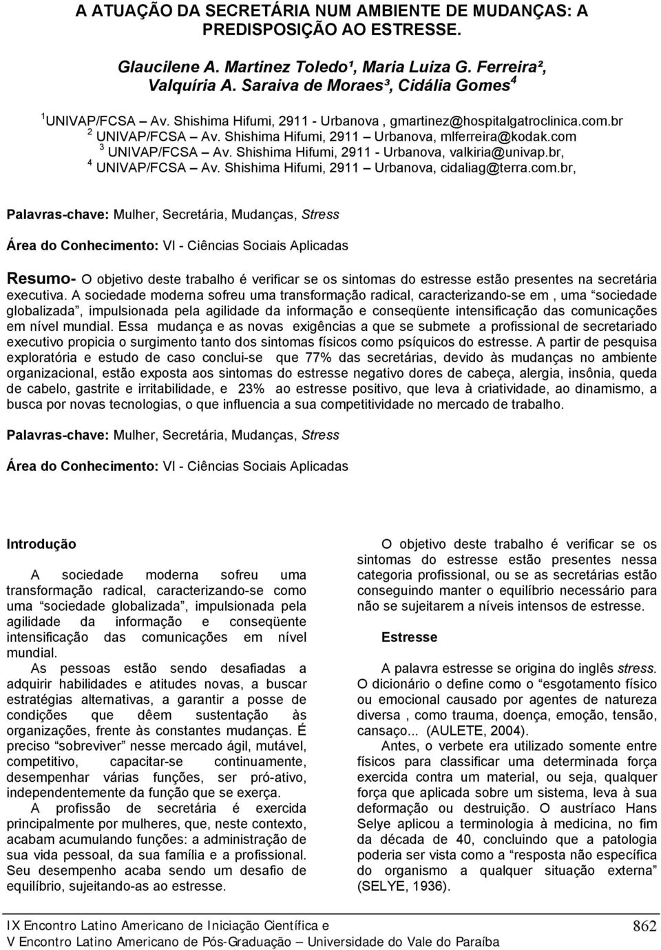 com UNIVAP/FCSA Av. Shishima Hifumi, 11 - Urbanova, valkiria@univap.br, UNIVAP/FCSA Av. Shishima Hifumi, 11 Urbanova, cidaliag@terra.com.br, Palavras-chave: Mulher, Secretária, Mudanças, Stress Área