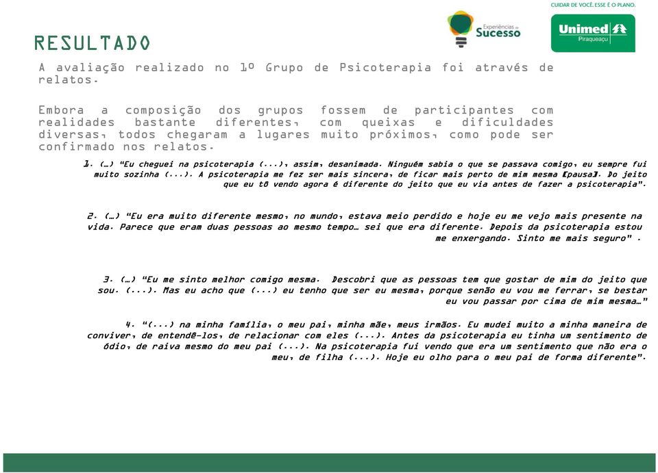 relatos. 1. ( ) Eu cheguei na psicoterapia (...), assim, desanimada. Ninguém sabia o que se passava comigo, eu sempre fui muito sozinha (...). A psicoterapia me fez ser mais sincera, de ficar mais perto de mim mesma [pausa].