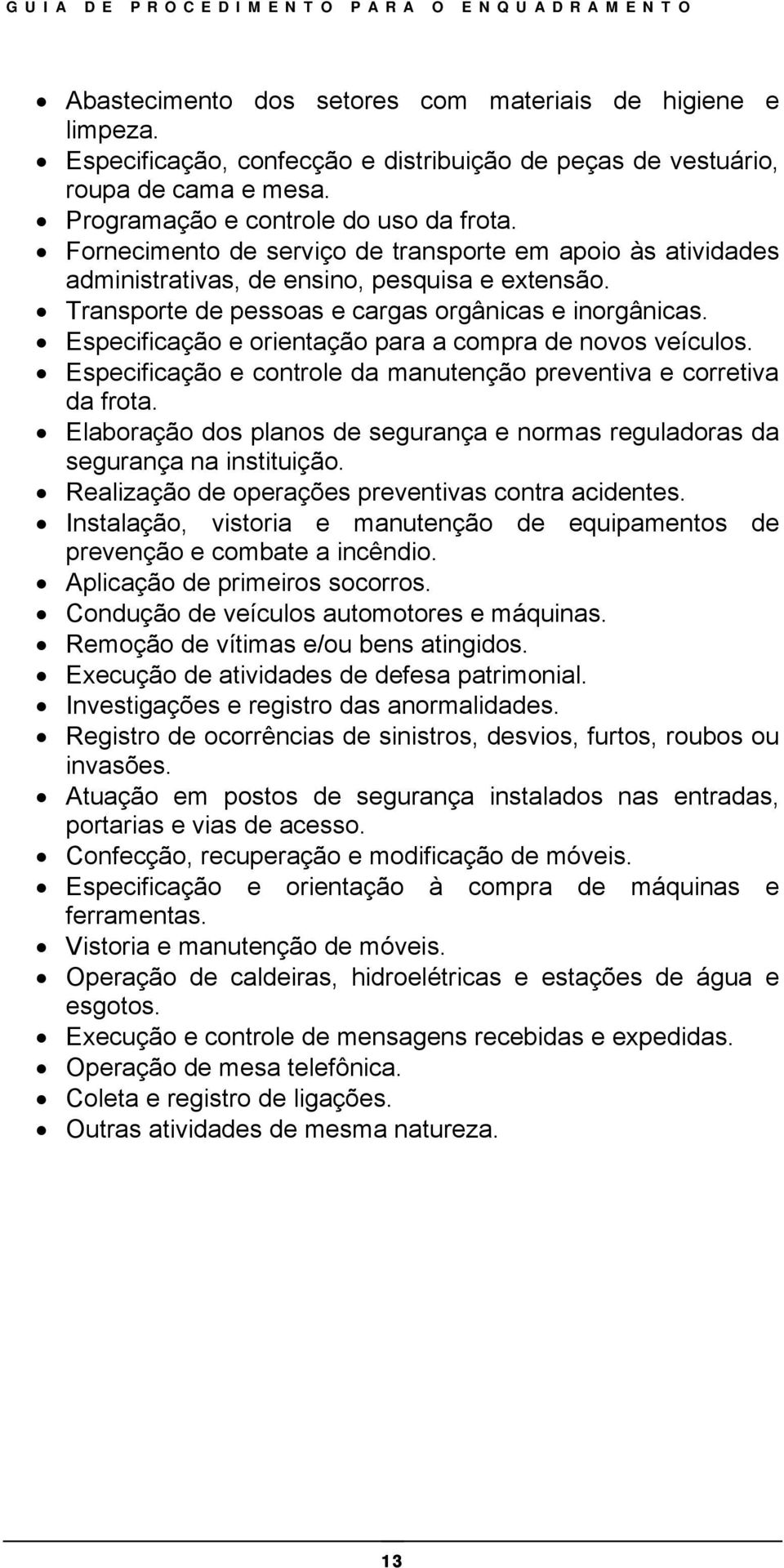 Especificação e orientação para a compra de novos veículos. Especificação e controle da manutenção preventiva e corretiva da frota.