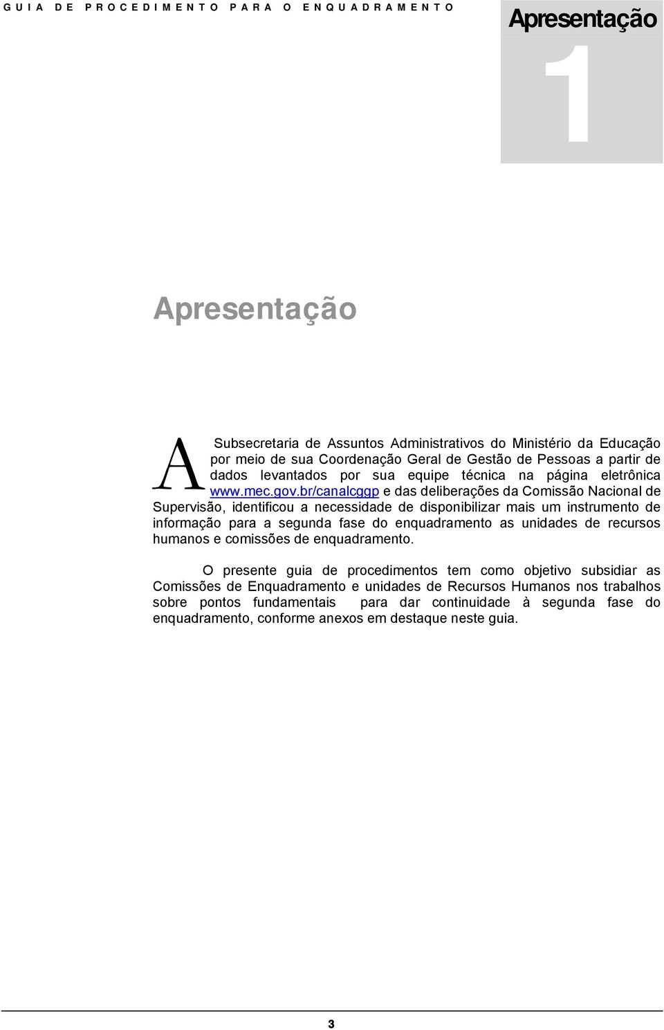 br/canalcggp e das deliberações da Comissão Nacional de Supervisão, identificou a necessidade de disponibilizar mais um instrumento de informação para a segunda fase do enquadramento as