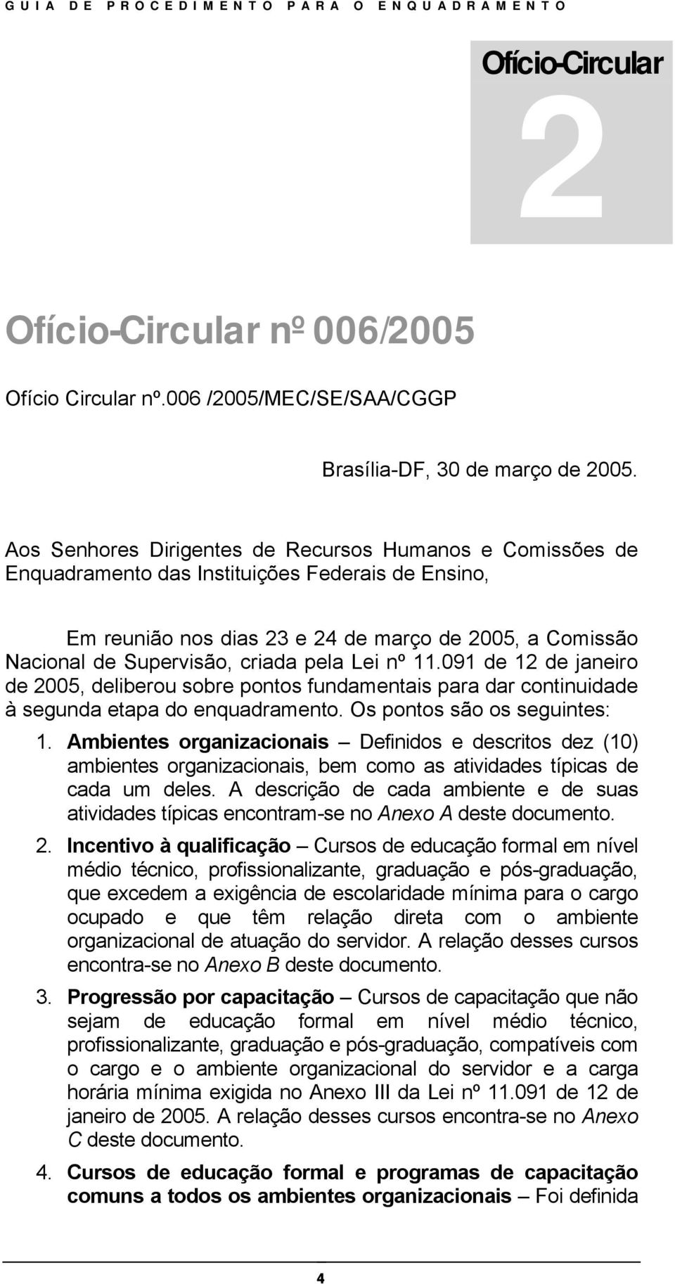 pela Lei nº 11.091 de 12 de janeiro de 2005, deliberou sobre pontos fundamentais para dar continuidade à segunda etapa do enquadramento. Os pontos são os seguintes: 1.