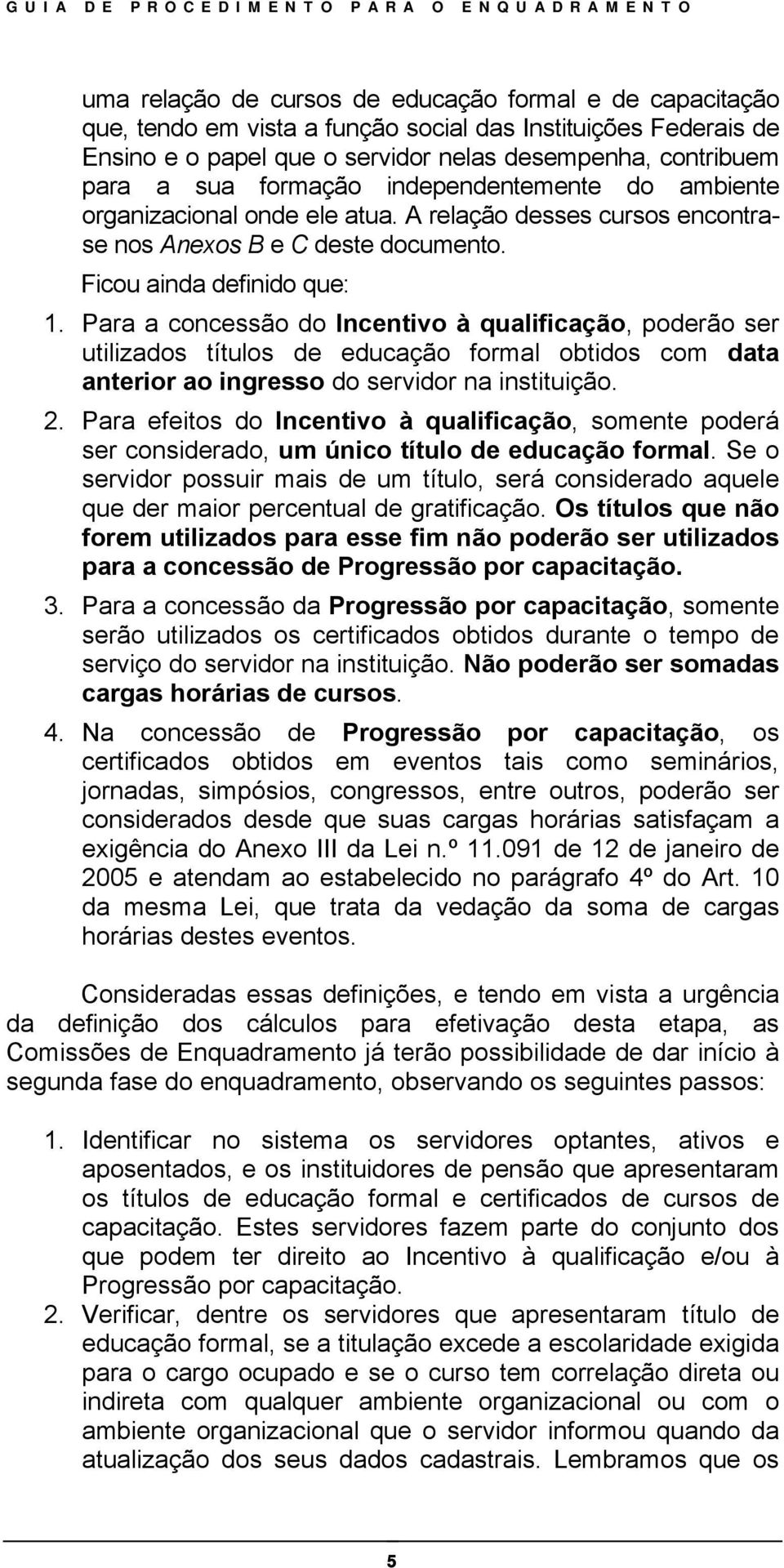 Para a concessão do Incentivo à qualificação, poderão ser utilizados títulos de educação formal obtidos com data anterior ao ingresso do servidor na instituição. 2.