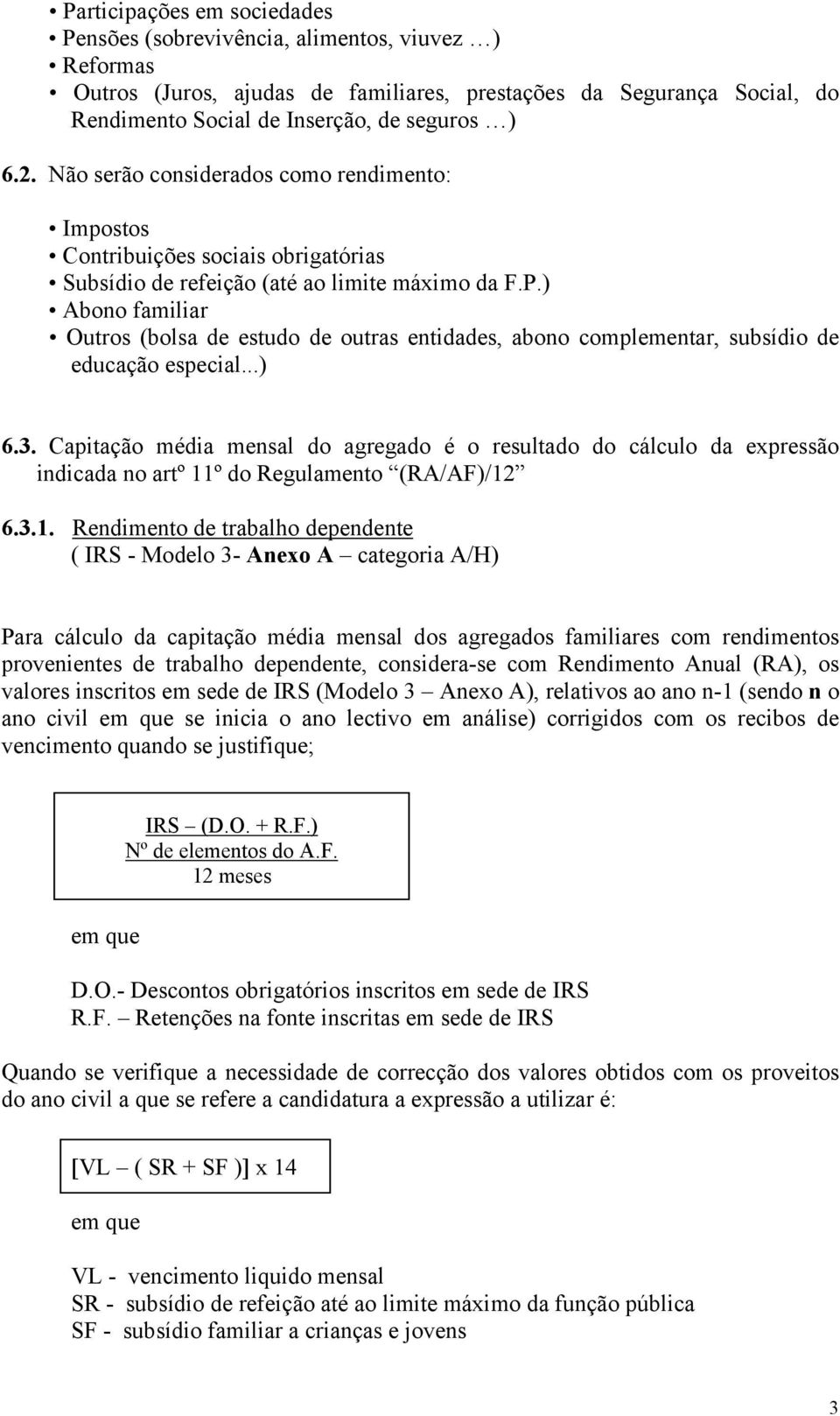 ) Abono familiar Outros (bolsa de estudo de outras entidades, abono complementar, subsídio de educação especial...) 6.3.