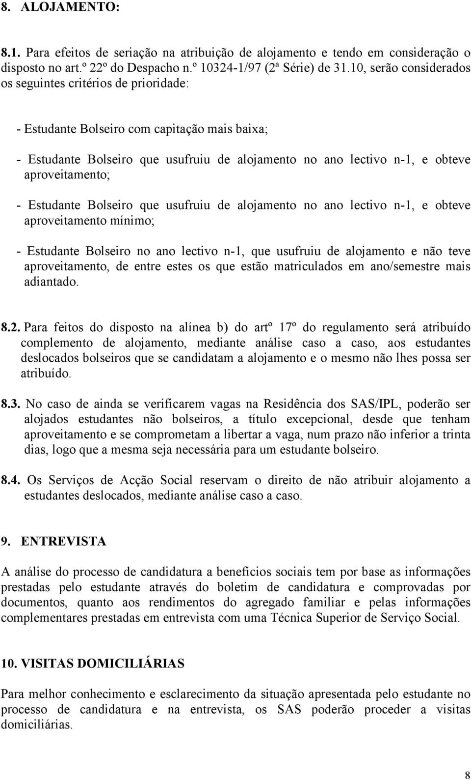 aproveitamento; - Estudante Bolseiro que usufruiu de alojamento no ano lectivo n-1, e obteve aproveitamento mínimo; - Estudante Bolseiro no ano lectivo n-1, que usufruiu de alojamento e não teve