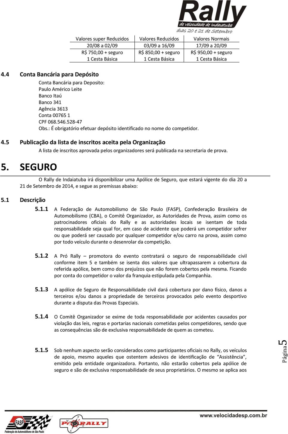 R$ 950,00 + seguro 1 Cesta Básica Conta Bancária para Deposito: Paulo Américo Leite Banco Itaú Banco 341 Agência 3613 Conta 00765 1 CPF 068.546.528-47 Obs.