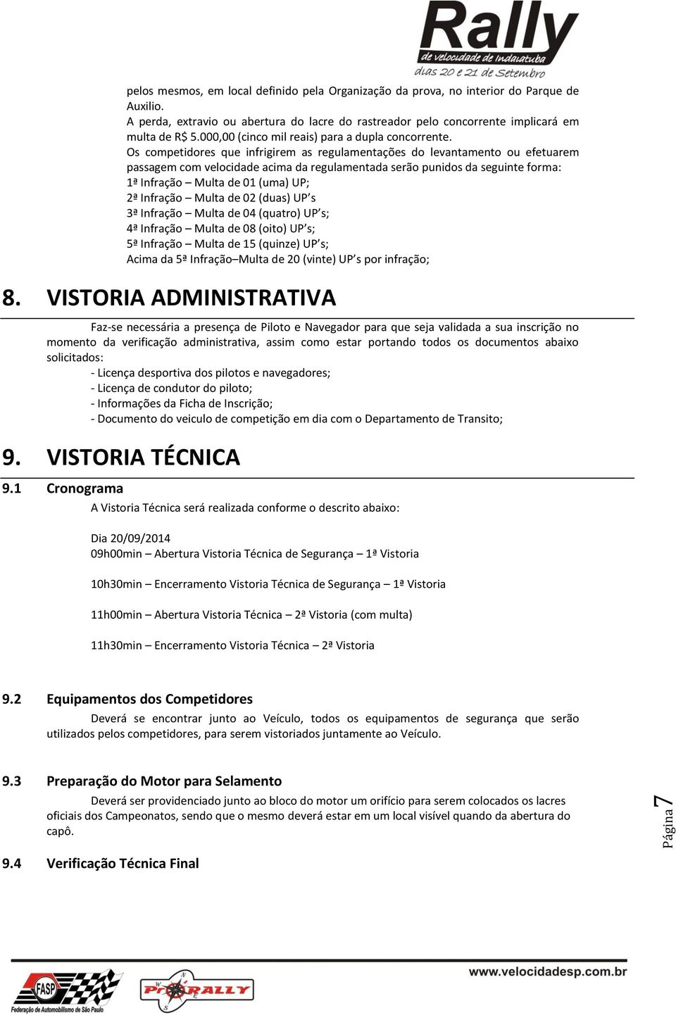 Os competidores que infrigirem as regulamentações do levantamento ou efetuarem passagem com velocidade acima da regulamentada serão punidos da seguinte forma: 1ª Infração Multa de 01 (uma) UP; 2ª