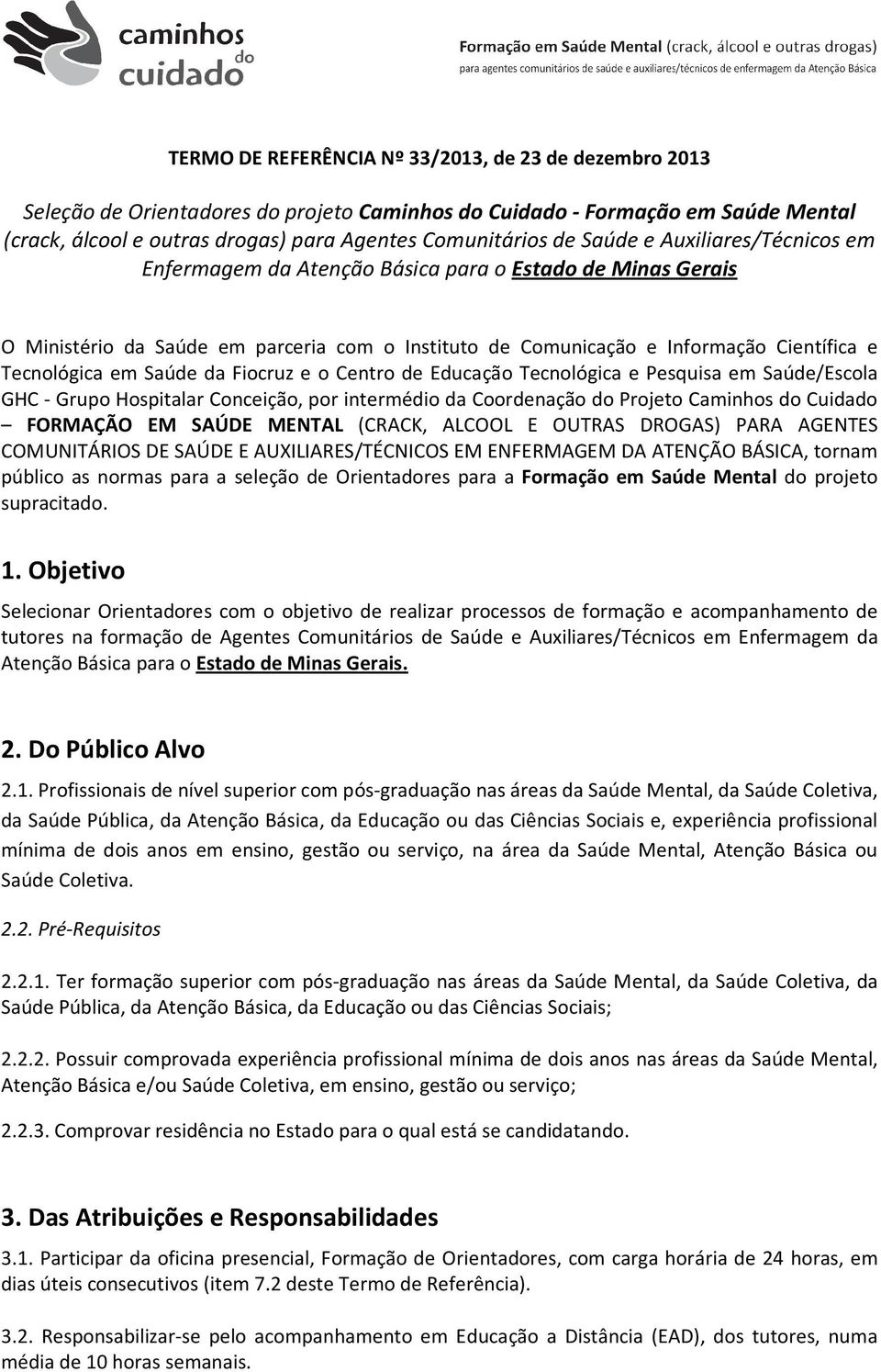 Saúde da Fiocruz e o Centro de Educação Tecnológica e Pesquisa em Saúde/Escola GHC - Grupo Hospitalar Conceição, por intermédio da Coordenação do Projeto Caminhos do Cuidado FORMAÇÃO EM SAÚDE MENTAL