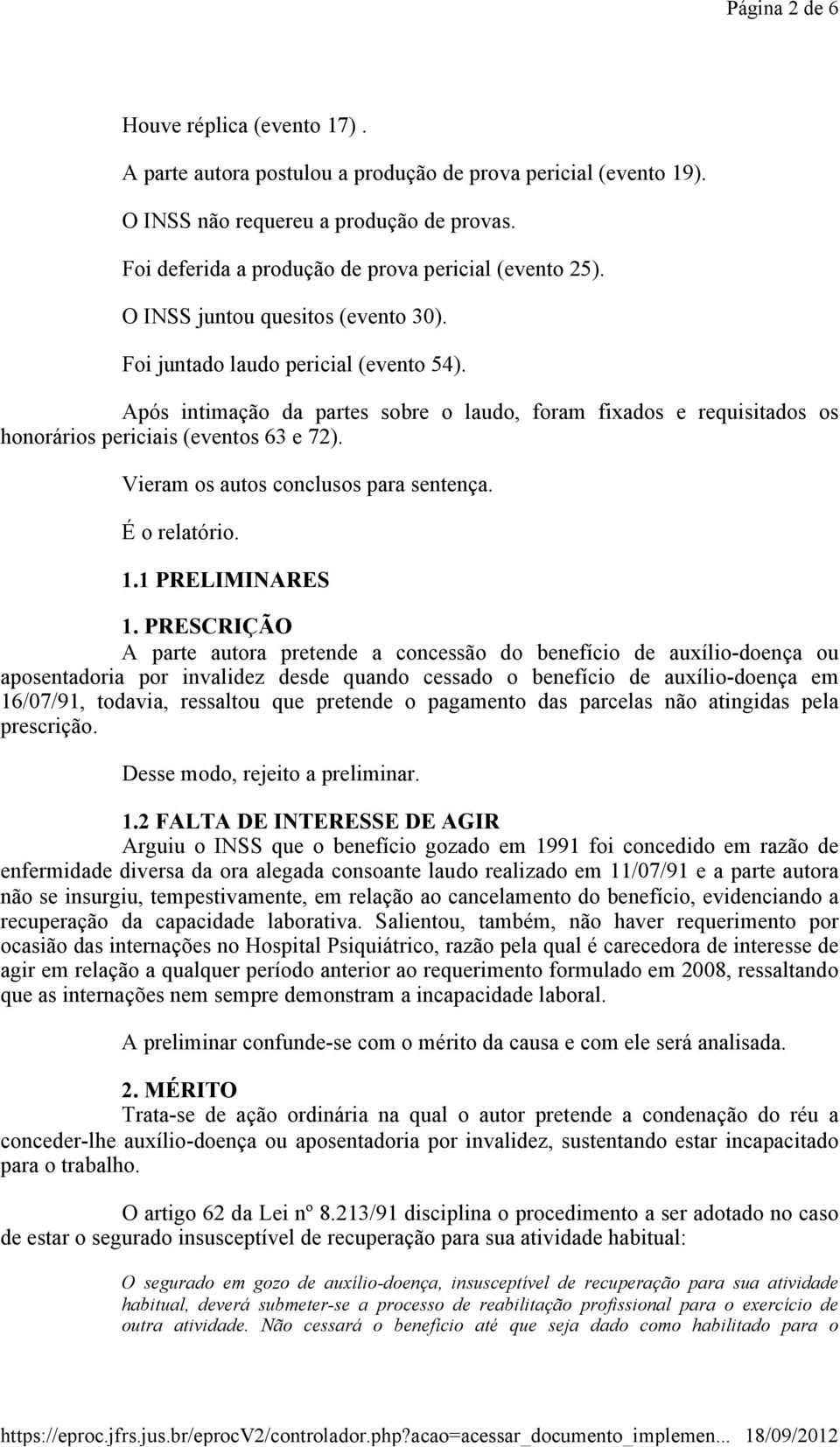 Após intimação da partes sobre o laudo, foram fixados e requisitados os honorários periciais (eventos 63 e 72). Vieram os autos conclusos para sentença. É o relatório. 1.1 PRELIMINARES 1.