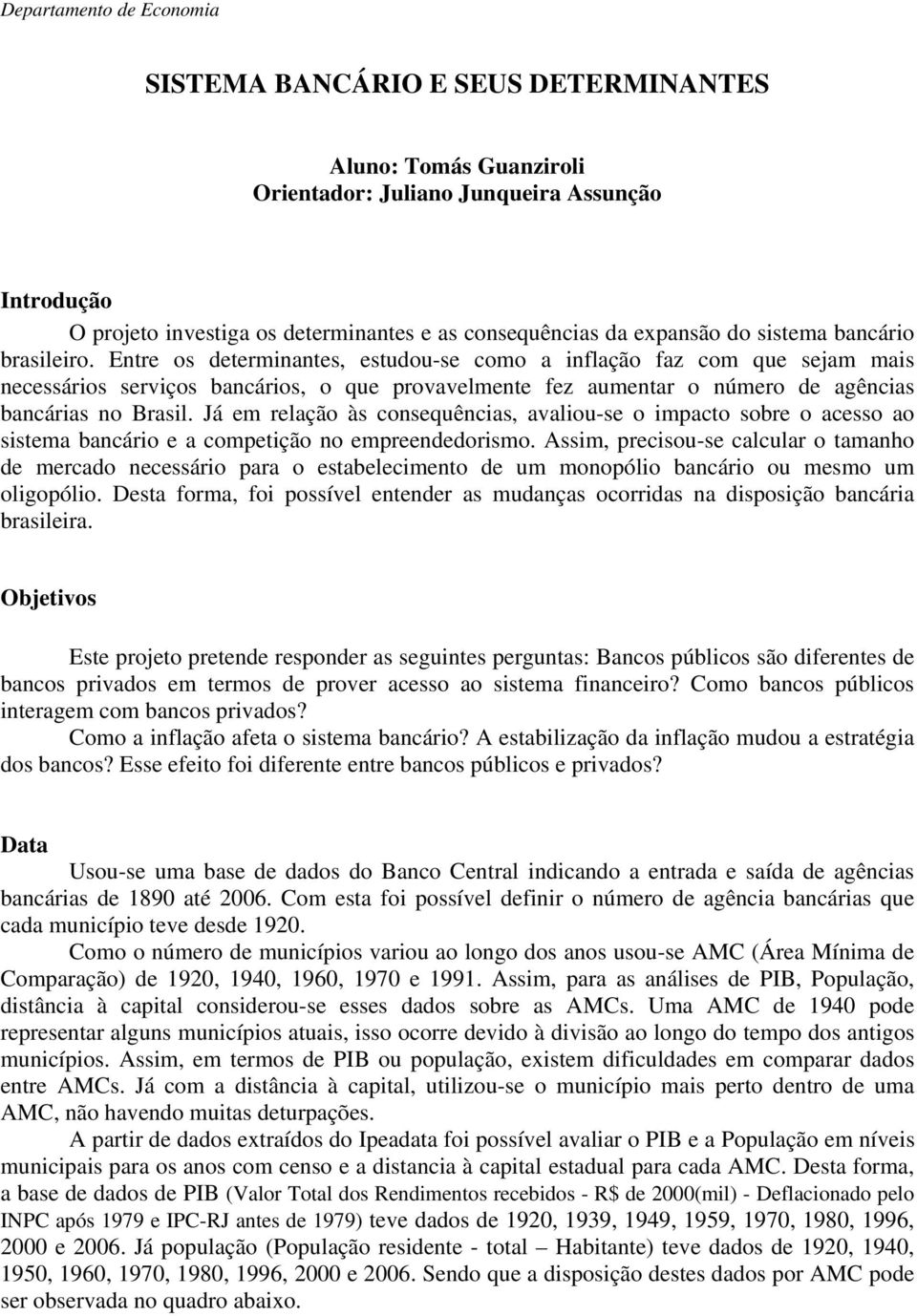 Já em relação às consequências, avaliou-se o impacto sobre o acesso ao sistema bancário e a competição no empreendedorismo.