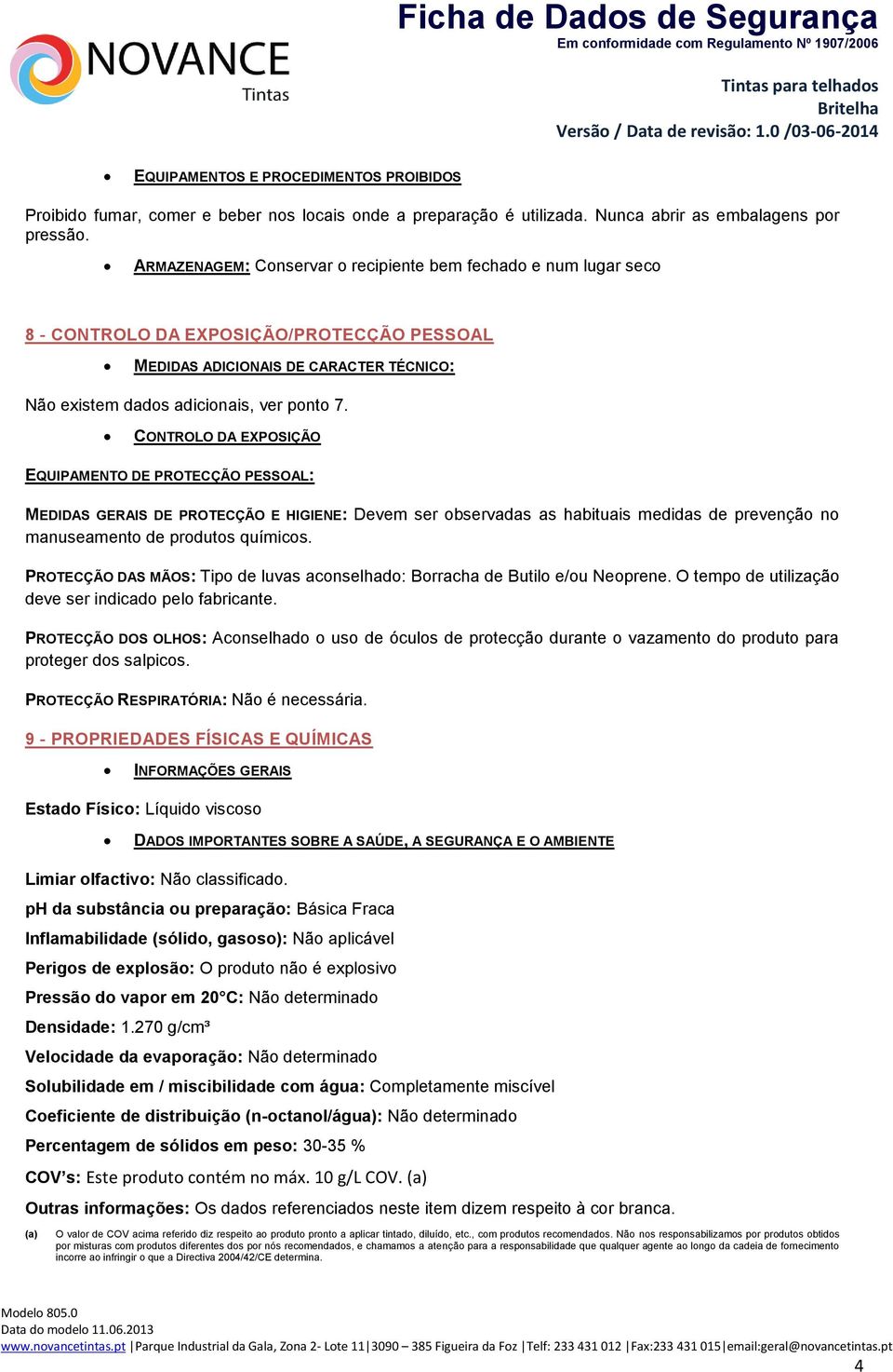 CONTROLO DA EXPOSIÇÃO EQUIPAMENTO DE PROTECÇÃO PESSOAL: MEDIDAS GERAIS DE PROTECÇÃO E HIGIENE: Devem ser observadas as habituais medidas de prevenção no manuseamento de produtos químicos.