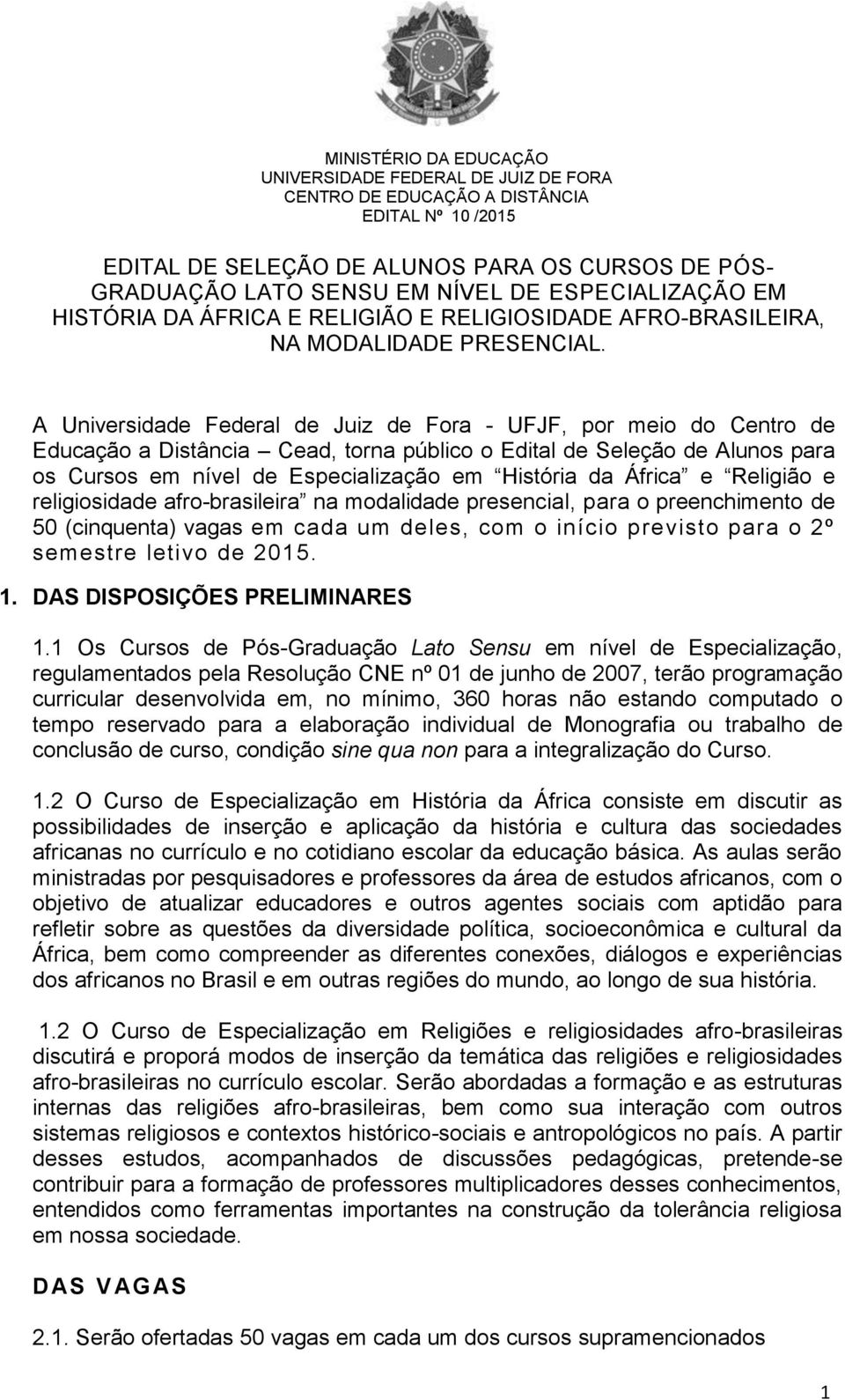 África e Religião e religiosidade afro-brasileira na modalidade presencial, para o preenchimento de 50 (cinquenta) vagas em cada um deles, com o início previsto para o 2º semestre letivo de 2015. 1.