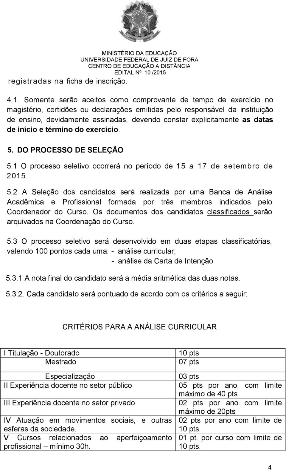 explicitamente as datas de início e término do exercício. 5.