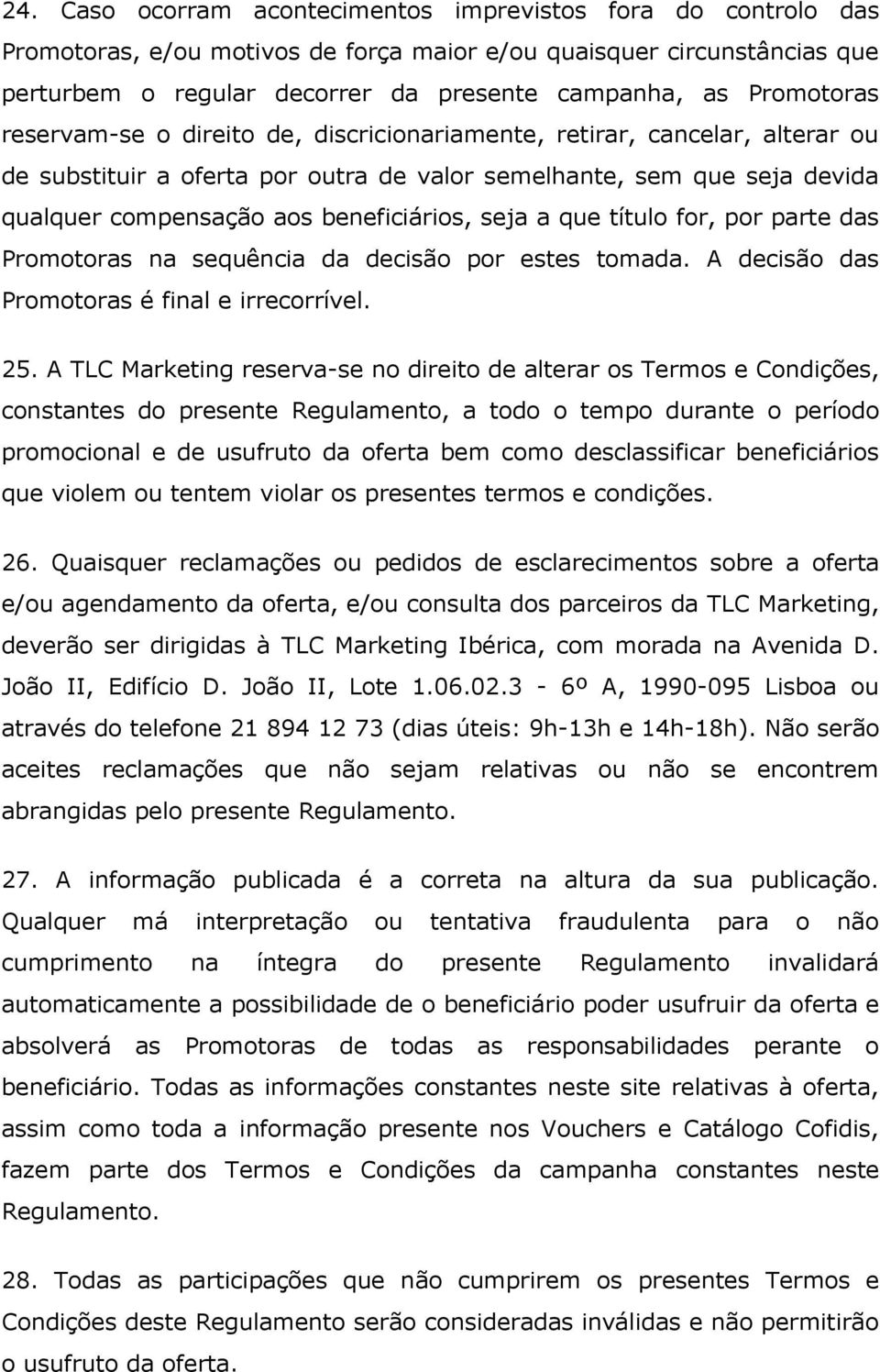 beneficiários, seja a que título for, por parte das Promotoras na sequência da decisão por estes tomada. A decisão das Promotoras é final e irrecorrível. 25.