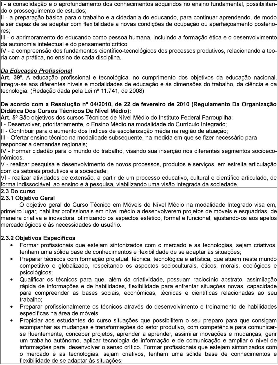 humana, incluindo a formação ética e o desenvolvimento da autonomia intelectual e do pensamento crítico; IV - a compreensão dos fundamentos científico-tecnológicos dos processos produtivos,