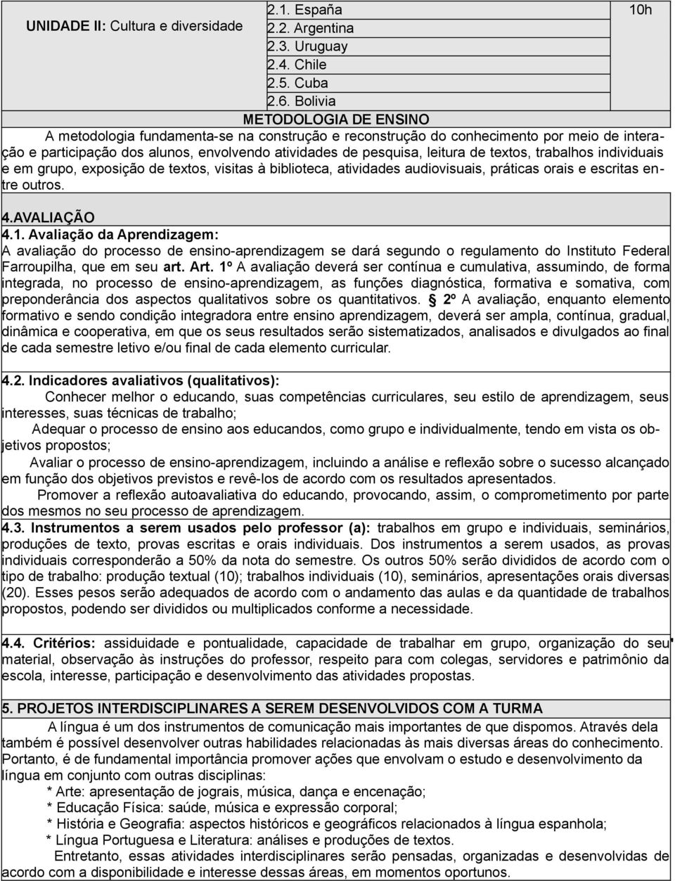 textos, trabalhos individuais e em grupo, exposição de textos, visitas à biblioteca, atividades audiovisuais, práticas orais e escritas entre outros. 4.AVALIAÇÃO 4.1.