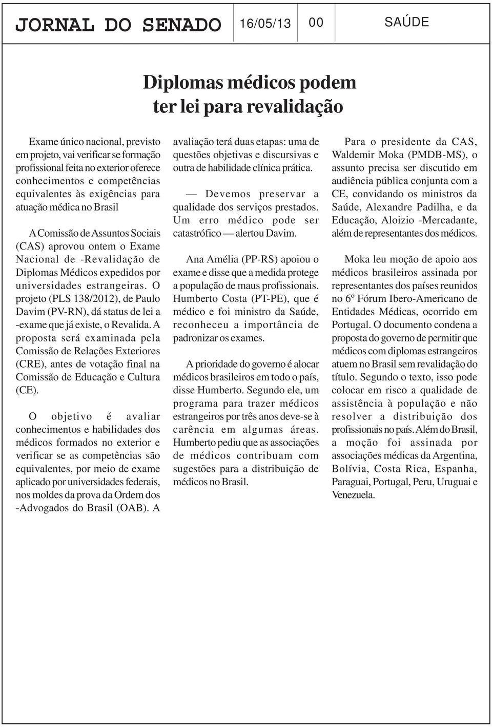 por universidades estrangeiras. O projeto (PLS 138/2012), de Paulo Davim (PV-RN), dá status de lei a -exame que já existe, o Revalida.