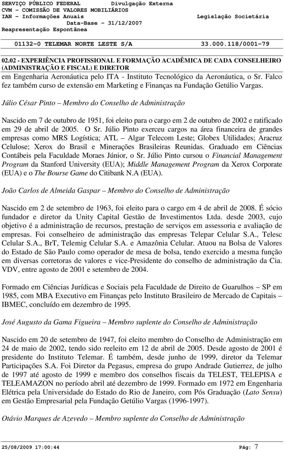 Júlio César Pinto Membro do Conselho de Administração Nascido em 7 de outubro de 1951, foi eleito para o cargo em 2 de outubro de 2002 e ratificado em 29 de abril de 2005. O Sr.