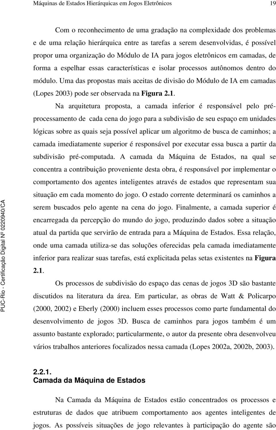 Uma das propostas mais aceitas de divisão do Módulo de IA em camadas (Lopes 2003) pode ser observada na Figura 2.1.