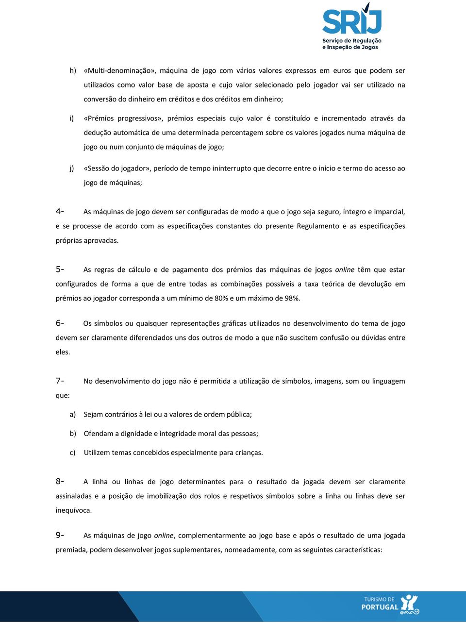 sobre os valores jogados numa máquina de jogo ou num conjunto de máquinas de jogo; j) «Sessão do jogador», período de tempo ininterrupto que decorre entre o início e termo do acesso ao jogo de