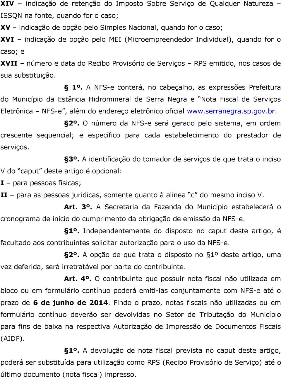 A NFS-e conterá, no cabeçalho, as expressões Prefeitura do Município da Estância Hidromineral de Serra Negra e Nota Fiscal de Serviços Eletrônica NFS-e, além do endereço eletrônico oficial www.