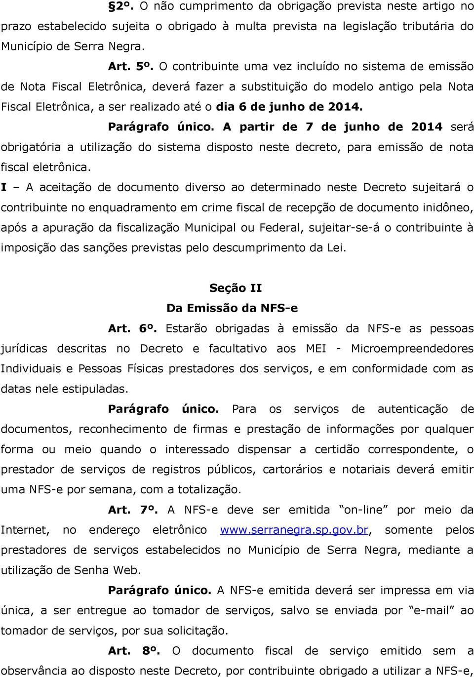 Parágrafo único. A partir de 7 de junho de 2014 será obrigatória a utilização do sistema disposto neste decreto, para emissão de nota fiscal eletrônica.