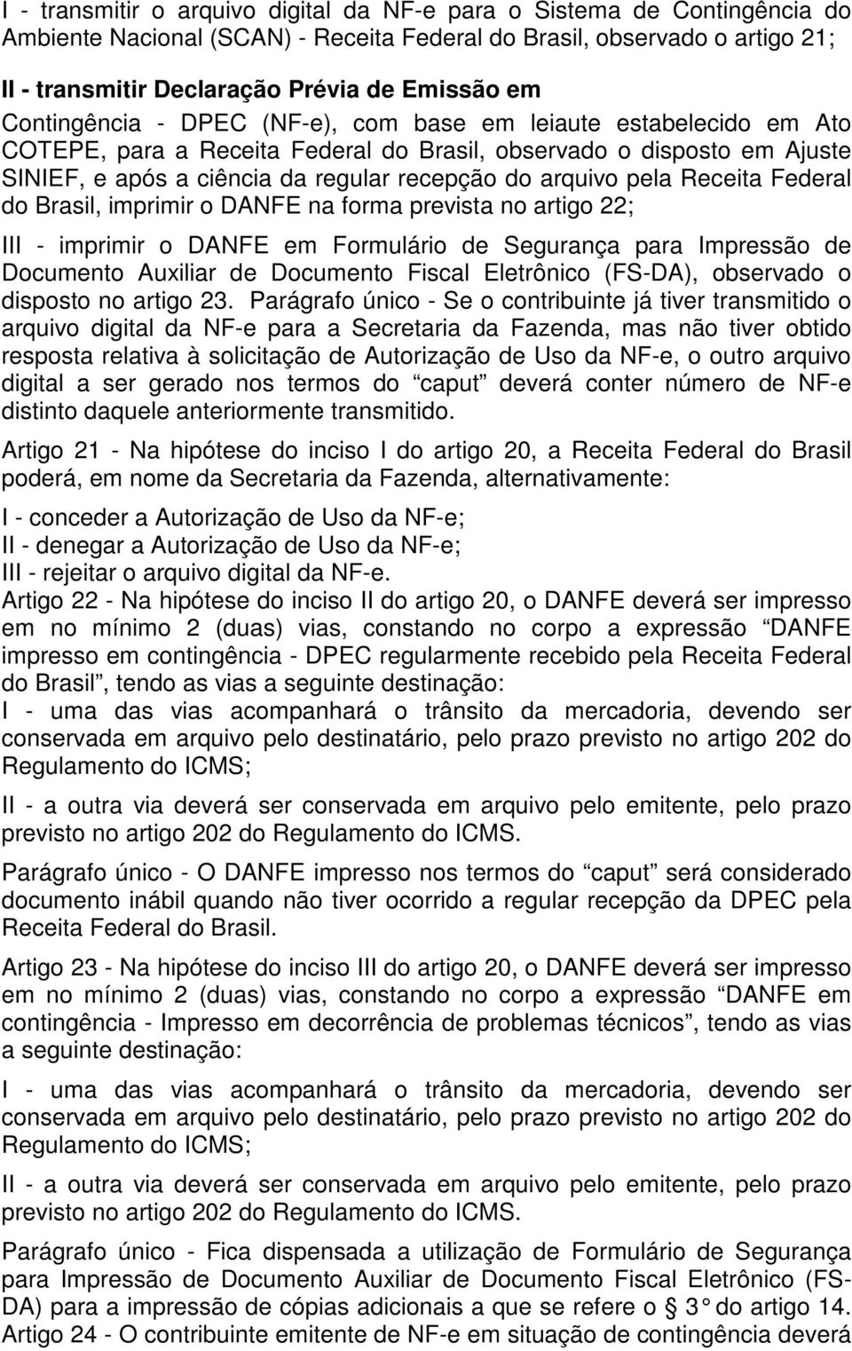 pela Receita Federal do Brasil, imprimir o DANFE na forma prevista no artigo 22; III - imprimir o DANFE em Formulário de Segurança para Impressão de Documento Auxiliar de Documento Fiscal Eletrônico
