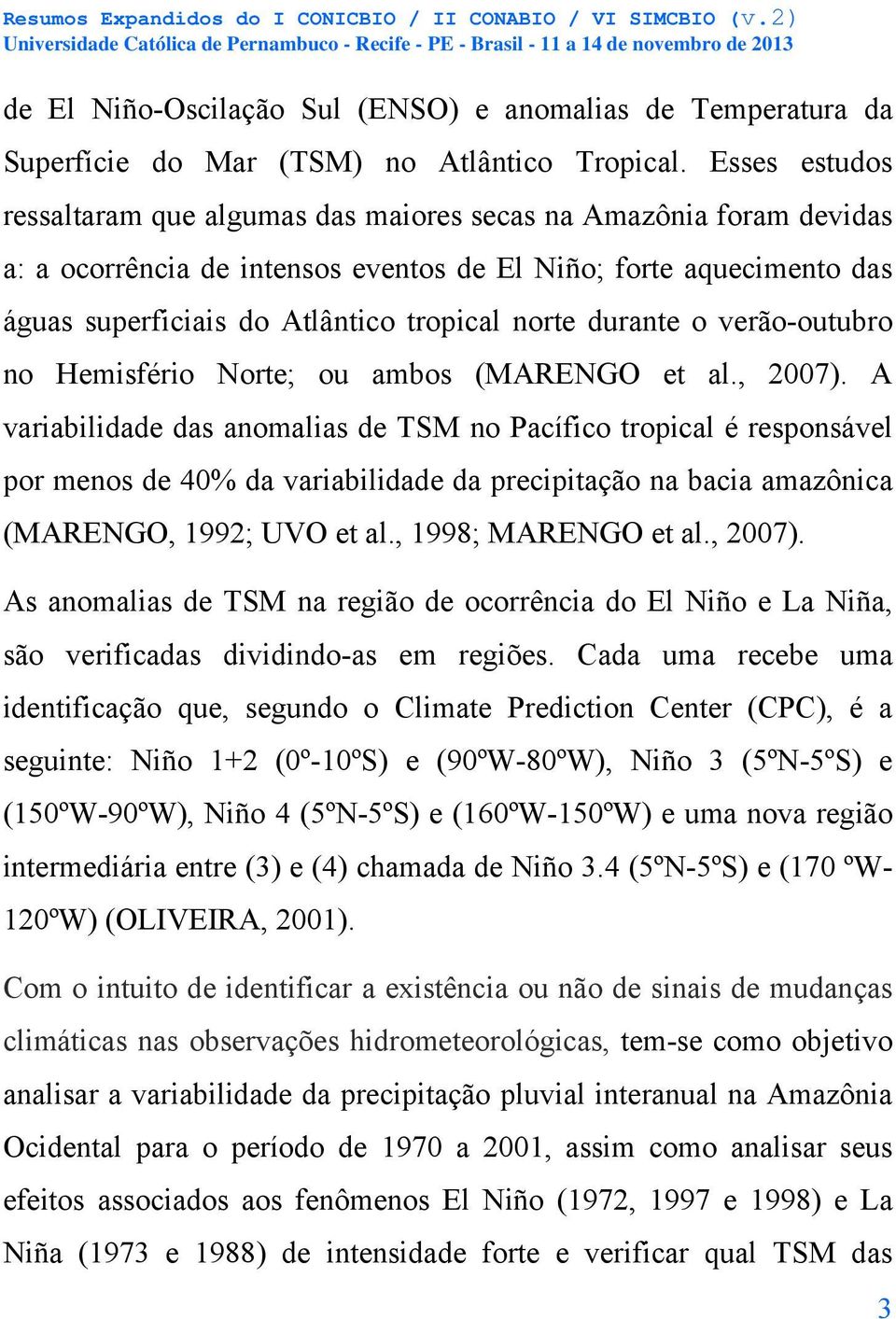 durante o verão-outubro no Hemisfério Norte; ou ambos (MARENGO et al., 2007).