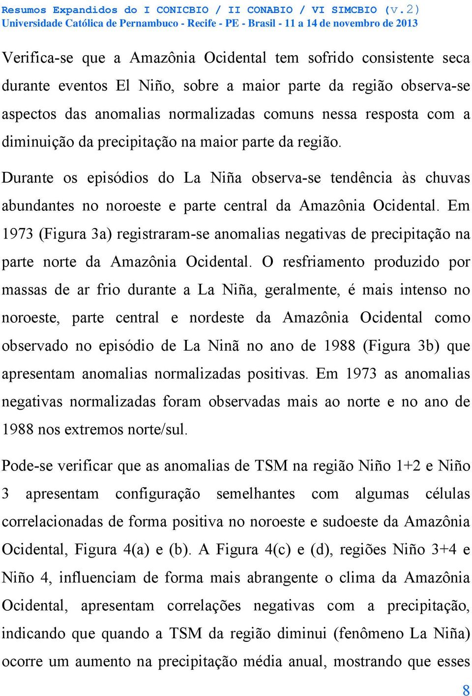 Em 1973 (Figura 3a) registraram-se anomalias negativas de precipitação na parte norte da Amazônia Ocidental.