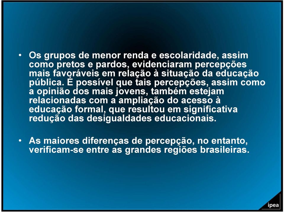 É possível que tais percepções, assim como a opinião dos mais jovens, também estejam relacionadas com a ampliação