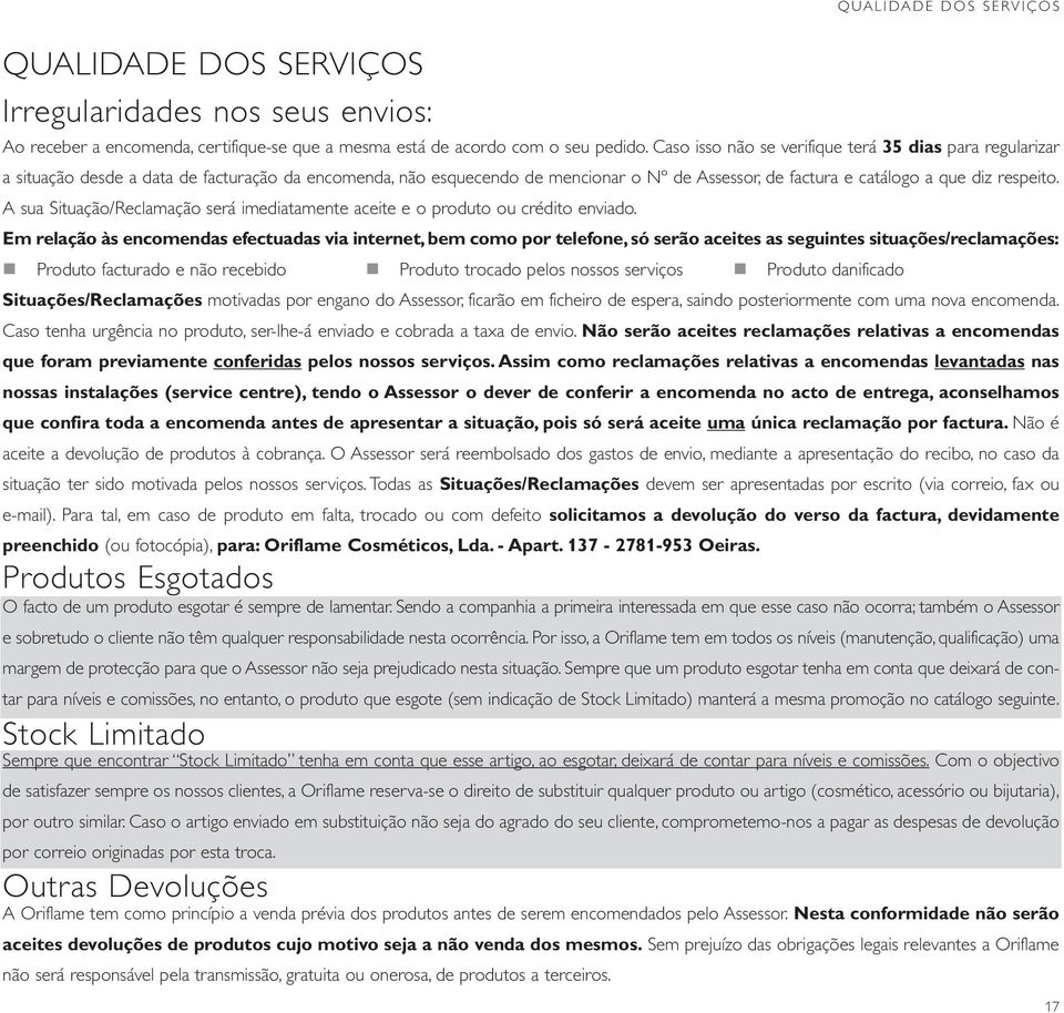 A sua Situação/Reclamação será imediatamente aceite e o produto ou crédito enviado.