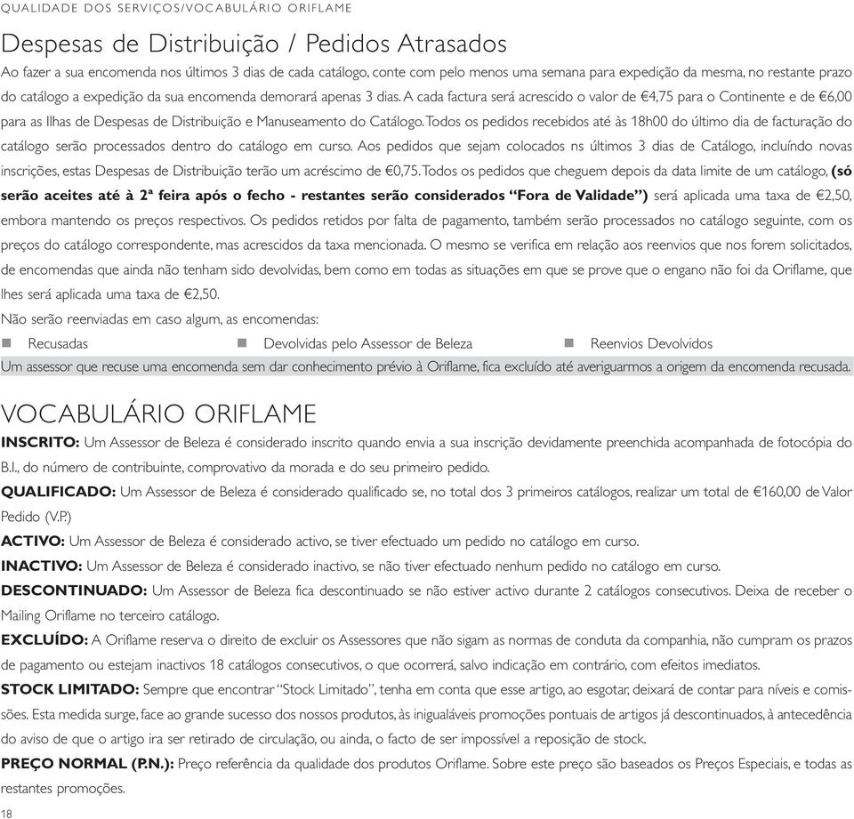 A cada factura será acrescido o valor de 4,75 para o Continente e de 6,00 para as Ilhas de Despesas de Distribuição e Manuseamento do Catálogo.