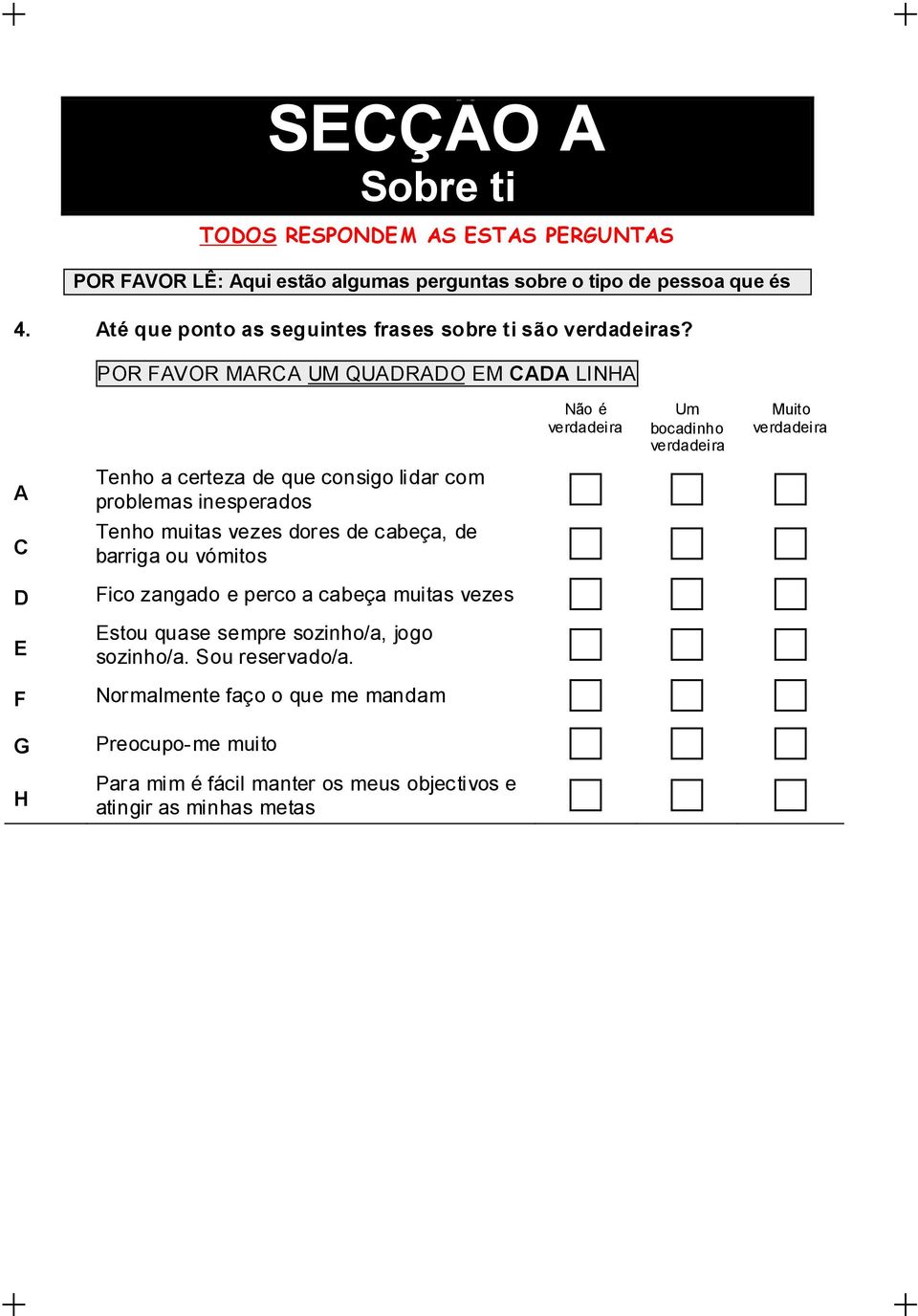 A POR FAVOR MARA UM QUADRADO EM ADA LINHA Não é verdadeira Um bocadinho verdadeira Muito verdadeira Tenho a certeza de que consigo lidar com problemas