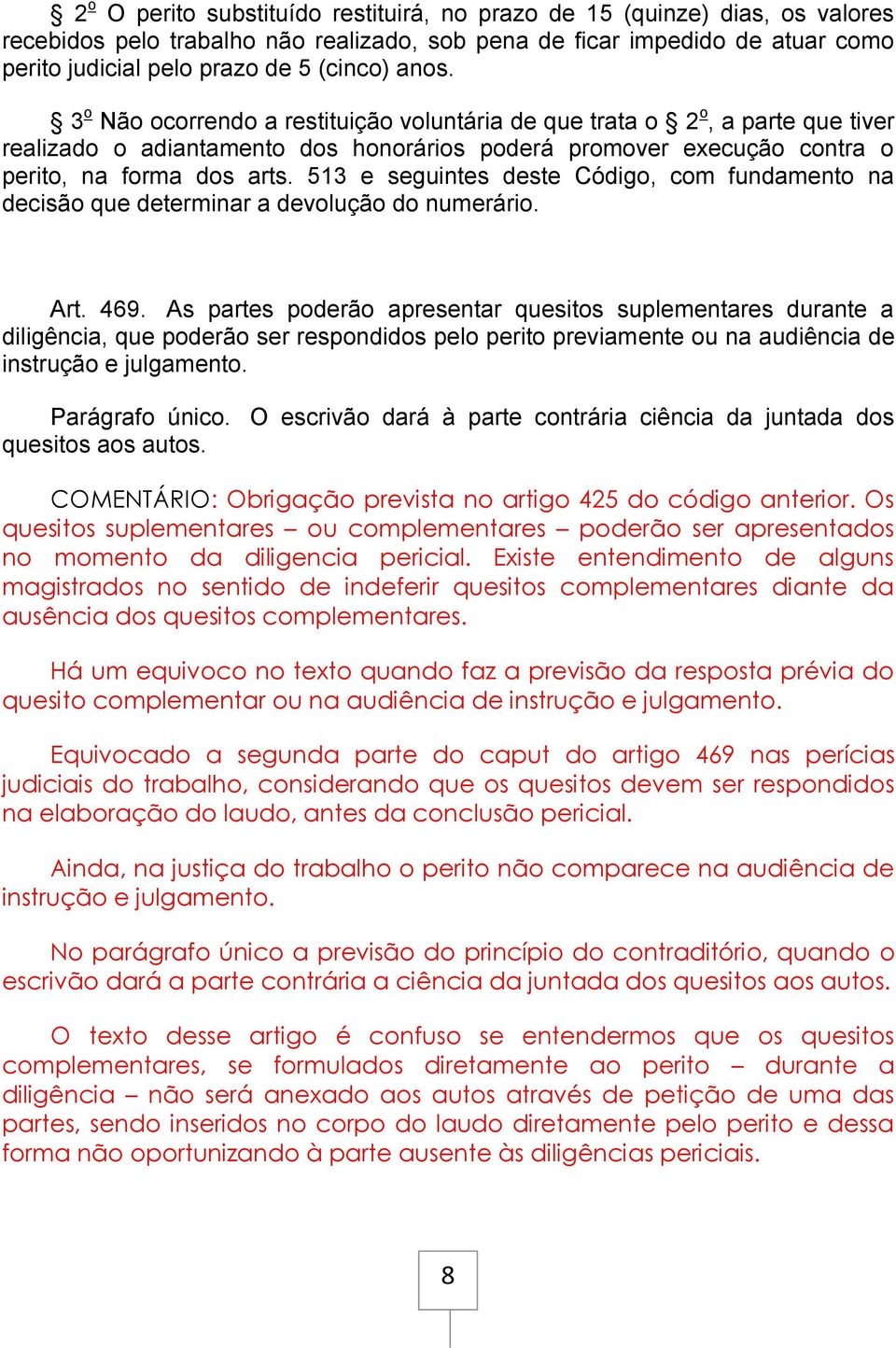 513 e seguintes deste Código, com fundamento na decisão que determinar a devolução do numerário. Art. 469.