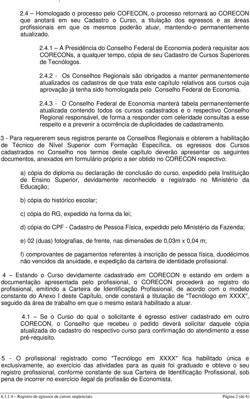 2.4.2 - Os Conselhos Regionais são obrigados a manter permanentemente atualizados os cadastros de que trata este capítulo relativos aos cursos cuja aprovação já tenha sido homologada pelo Conselho