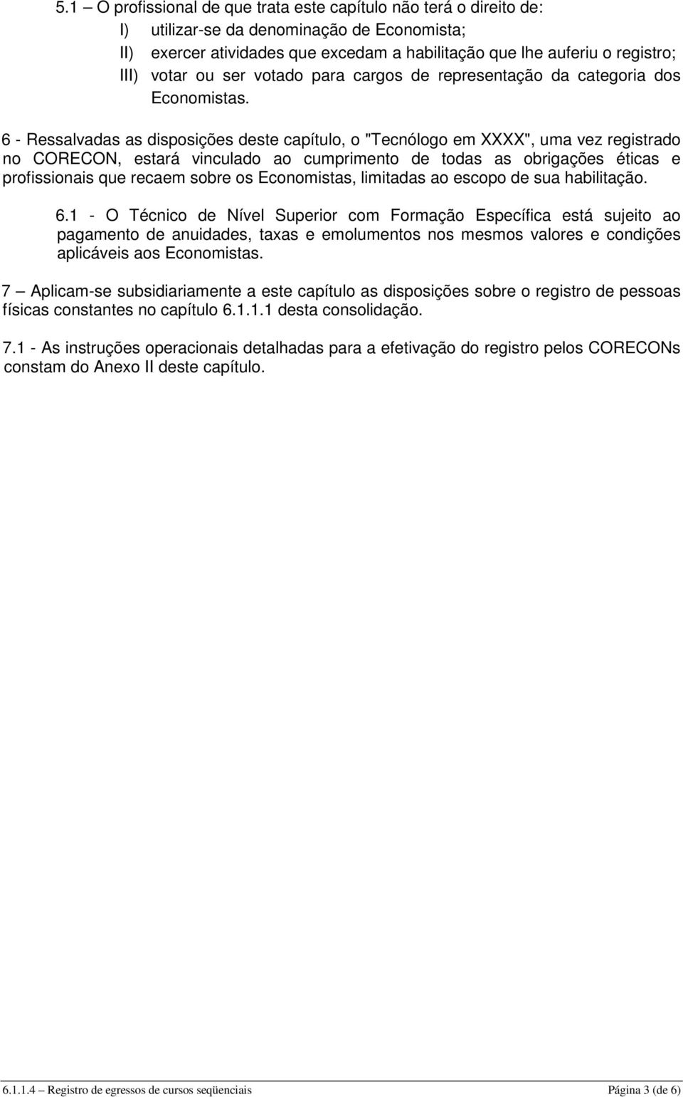 6 - Ressalvadas as disposições deste capítulo, o "Tecnólogo em XXXX", uma vez registrado no CORECON, estará vinculado ao cumprimento de todas as obrigações éticas e profissionais que recaem sobre os