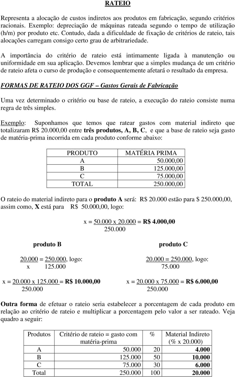 A importância do critério de rateio está intimamente ligada à manutenção ou uniformidade em sua aplicação.