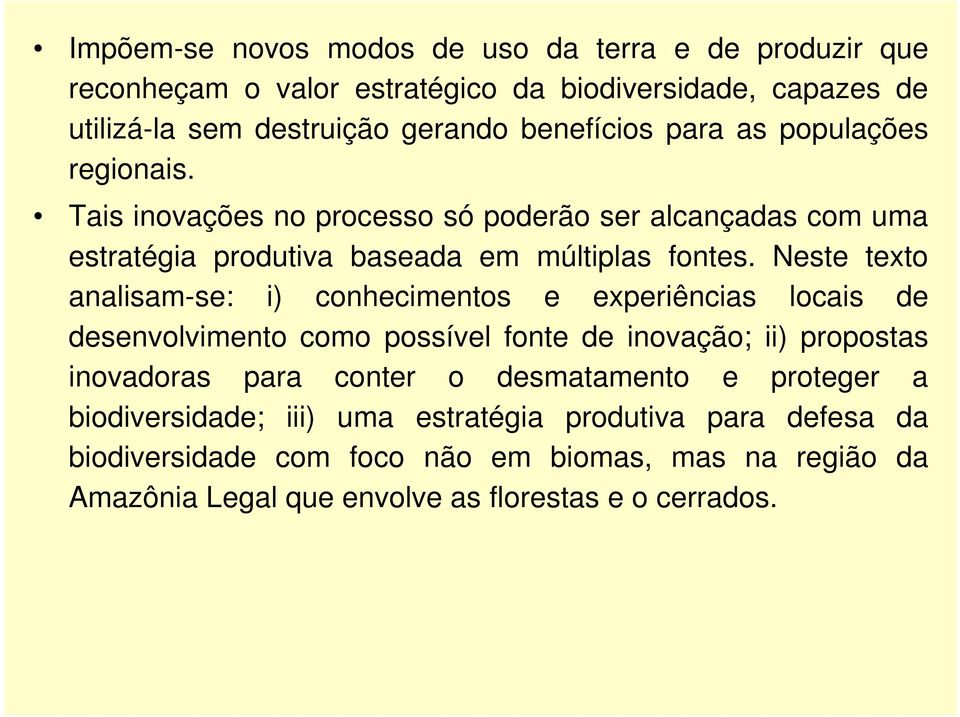 Neste texto analisam-se: i) conhecimentos e experiências locais de desenvolvimento como possível fonte de inovação; ii) propostas inovadoras para conter o