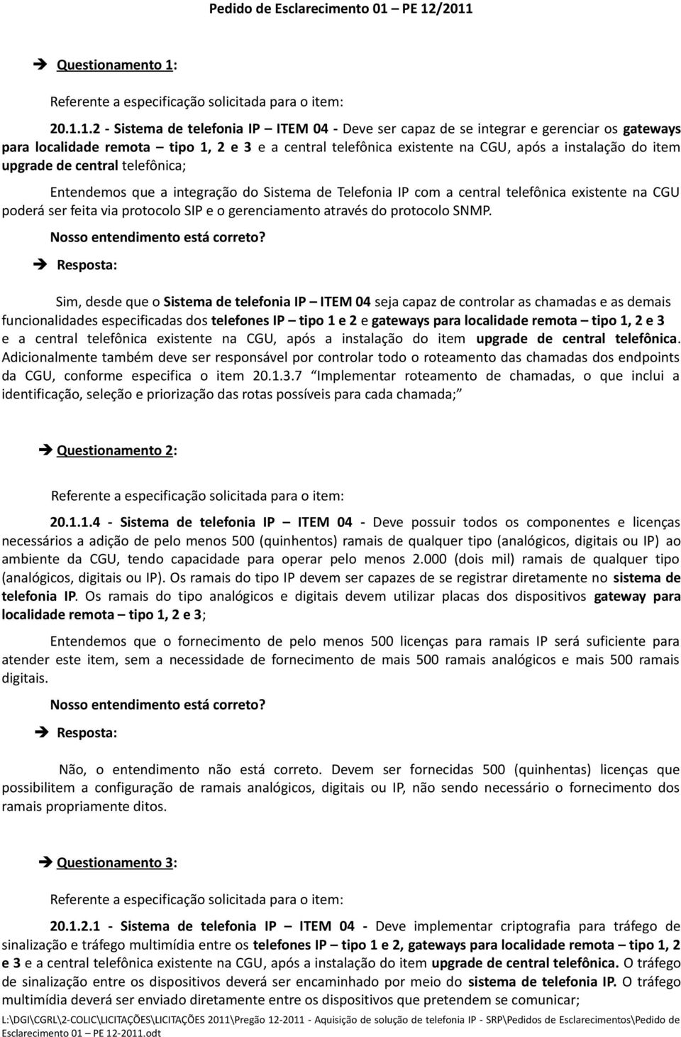 na CGU, após a instalação do item upgrade de central telefônica; Entendemos que a integração do Sistema de Telefonia IP com a central telefônica existente na CGU poderá ser feita via protocolo SIP e