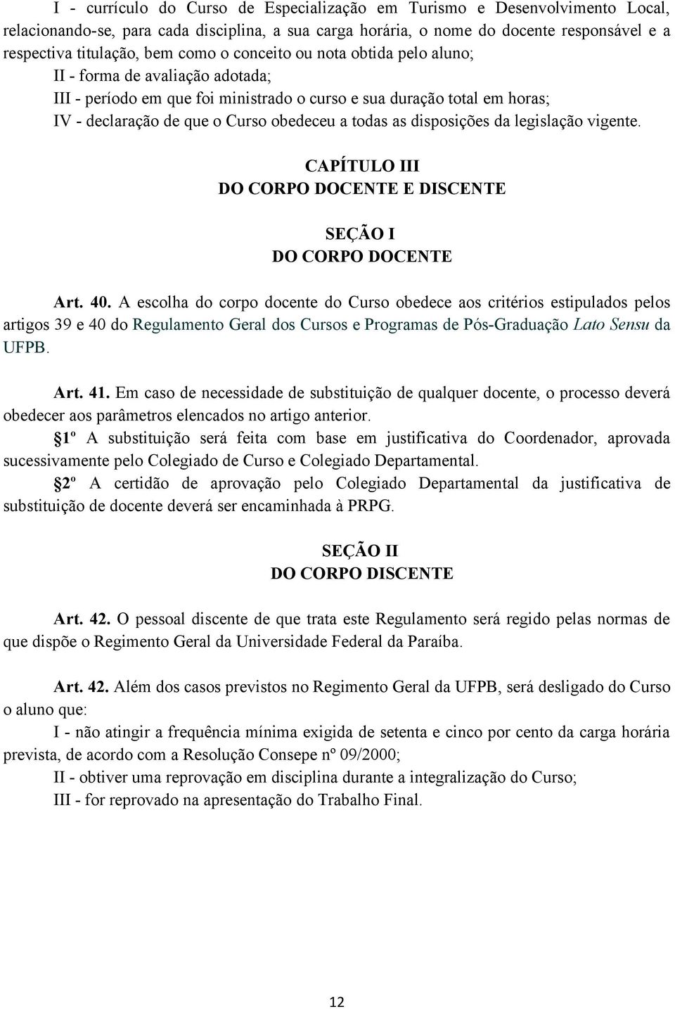 as disposições da legislação vigente. CAPÍTULO III DO CORPO DOCENTE E DISCENTE SEÇÃO I DO CORPO DOCENTE Art. 40.