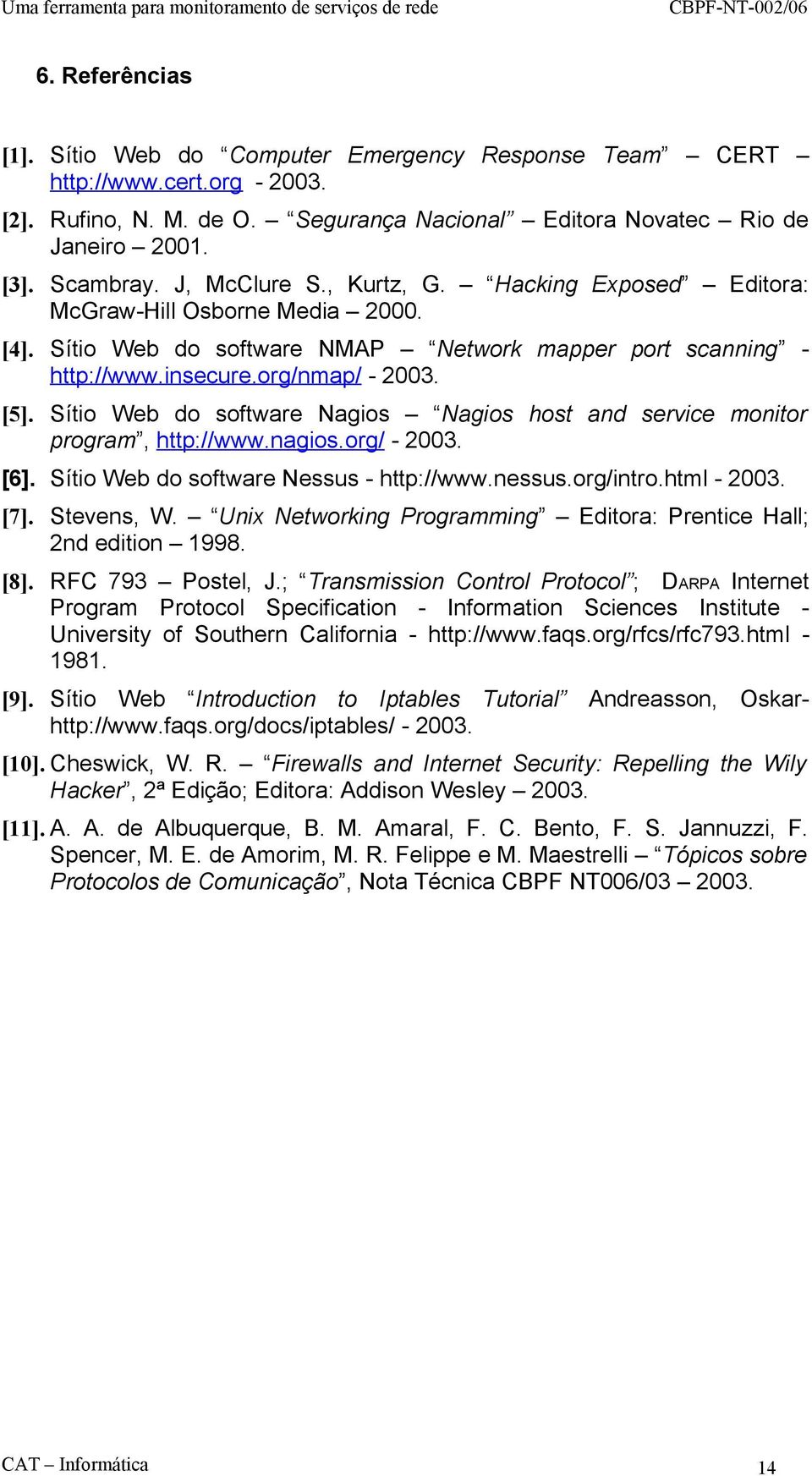 Sítio Web do software Nagios Nagios host and service monitor program, http://www.nagios.org/ - 2003. [6]. Sítio Web do software Nessus - http://www.nessus.org/intro.html - 2003. [7]. Stevens, W.