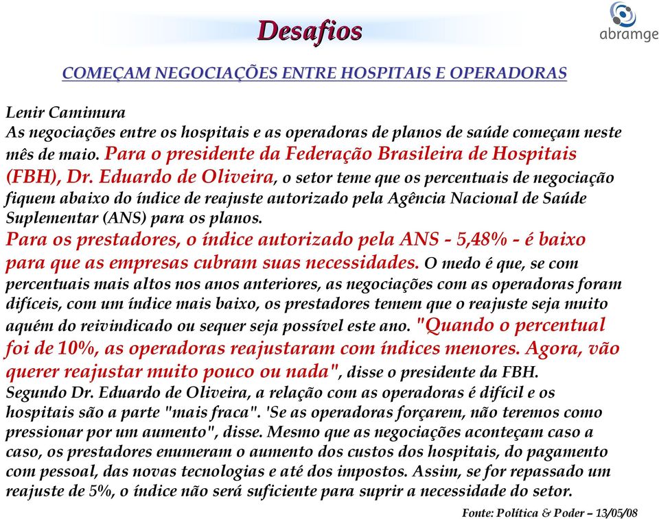 Eduardo de Oliveira, o setor teme que os percentuais de negociação fiquem abaixo do índice de reajuste autorizado pela Agência Nacional de Saúde Suplementar (ANS) para os planos.