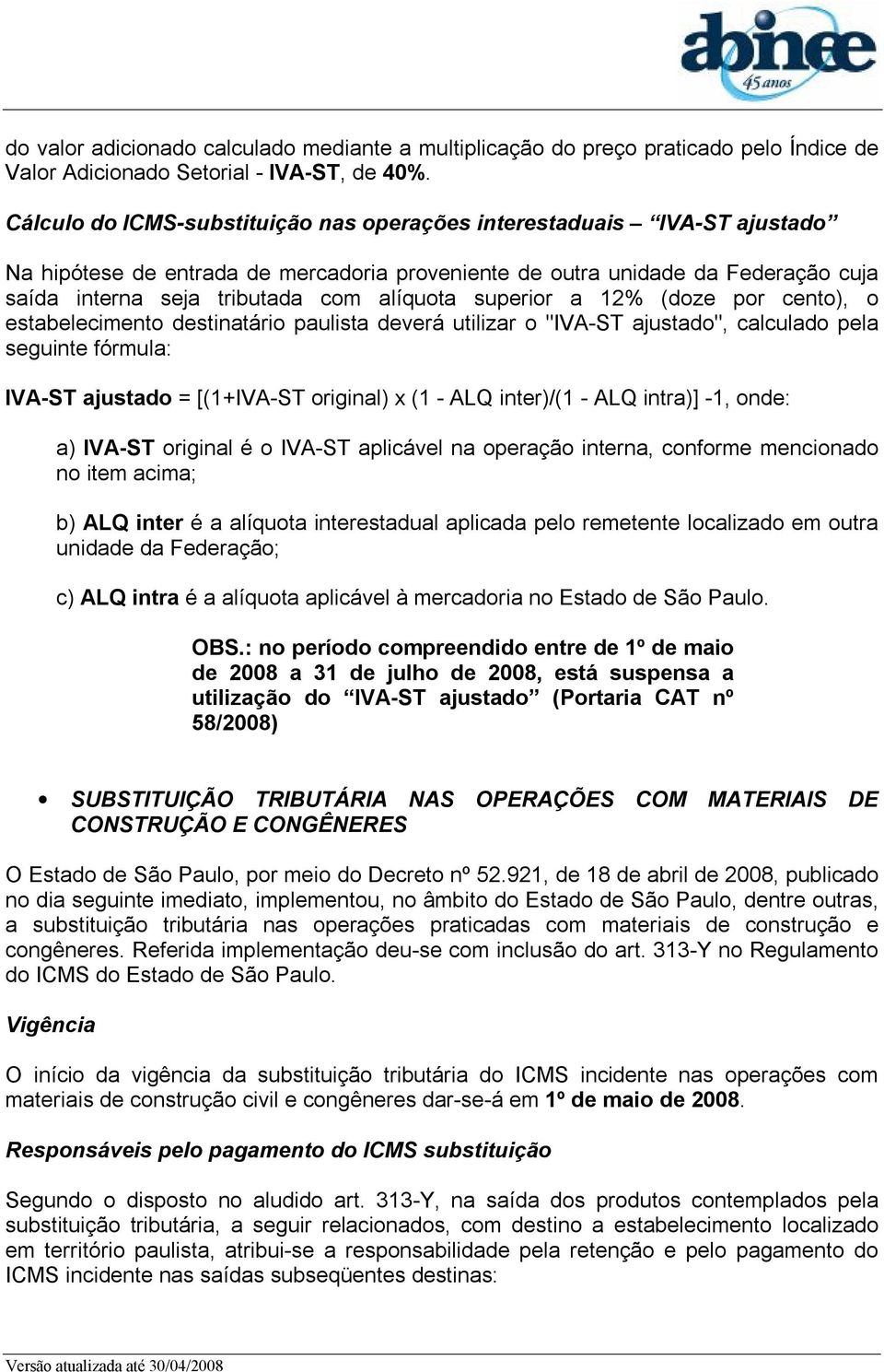 superior a 12% (doze por cento), o estabelecimento destinatário paulista deverá utilizar o "IVA-ST ajustado", calculado pela seguinte fórmula: IVA-ST ajustado = [(1+IVA-ST original) x (1 - ALQ