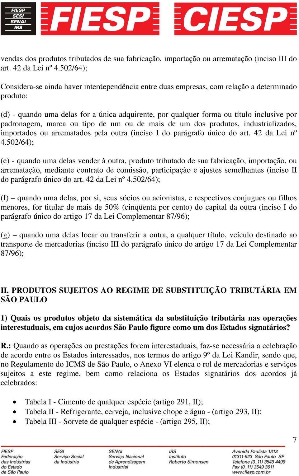 padronagem, marca ou tipo de um ou de mais de um dos produtos, industrializados, importados ou arrematados pela outra (inciso I do parágrafo único do art. 42 da Lei nº 4.