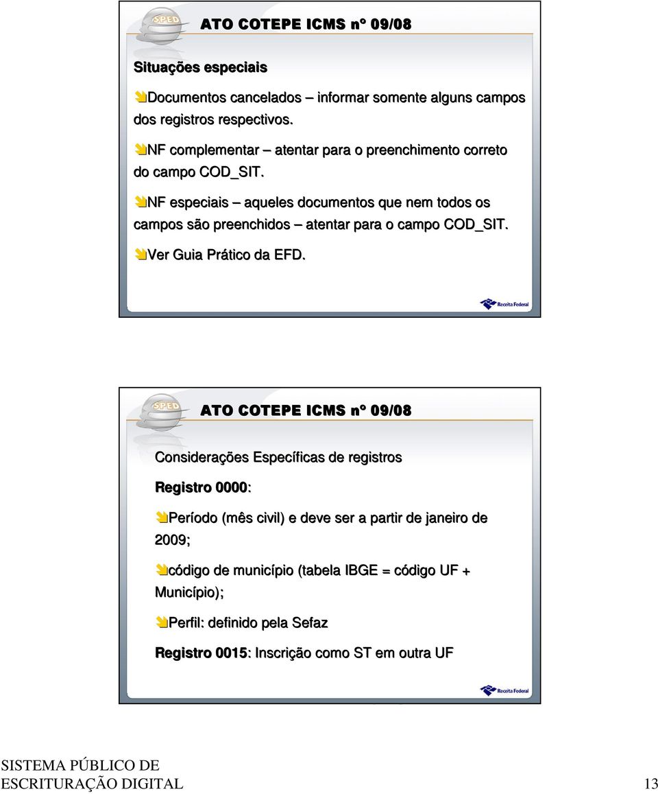 NF especiais aqueles documentos que nem todos os campos são preenchidos atentar para o campo COD_SIT. Ver Guia Prático da EFD.