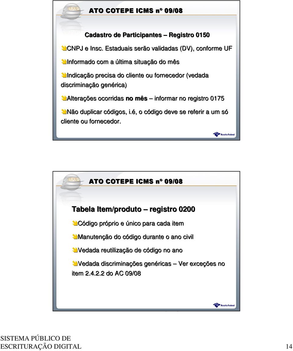 genérica) Alterações ocorridas no mês informar no registro 0175 Não duplicar códigos, i.é, o código deve se referir a um só cliente ou fornecedor.