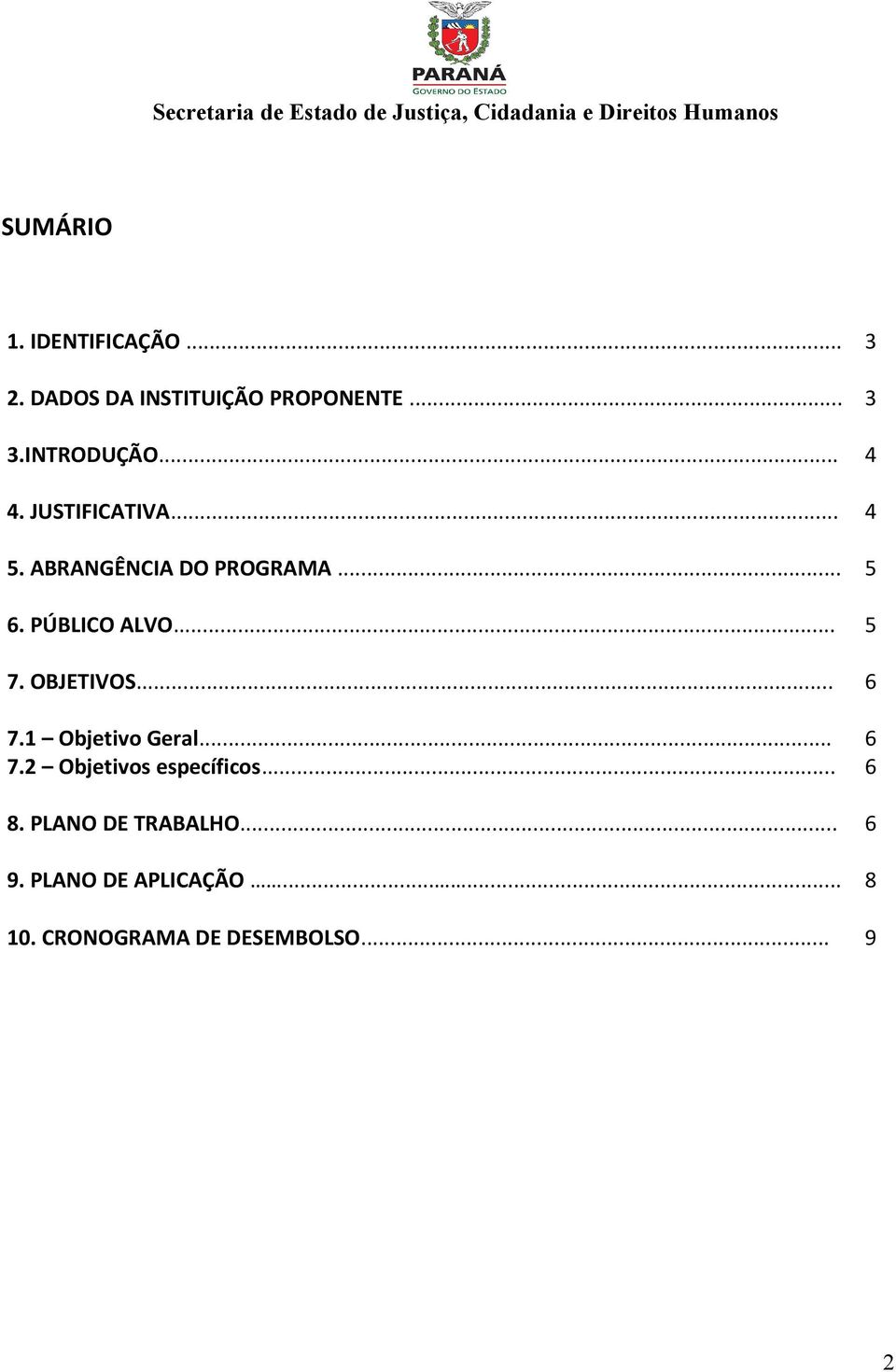 PÚBLICO ALVO... 5 7. OBJETIVOS... 6 7.1 Objetivo Geral... 6 7.2 Objetivos específicos.