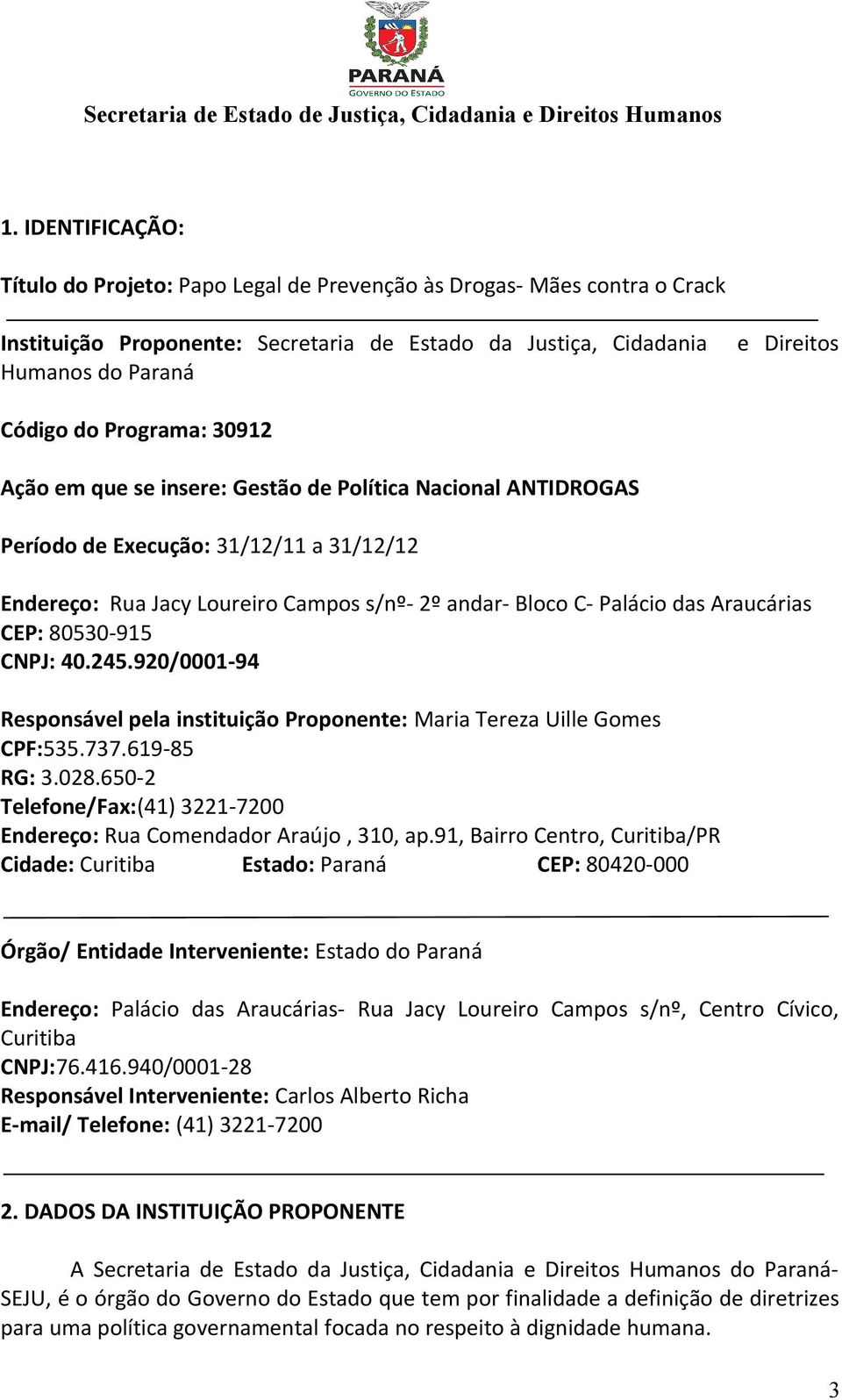Araucárias CEP: 80530-915 CNPJ: 40.245.920/0001-94 Responsável pela instituição Proponente: Maria Tereza Uille Gomes CPF:535.737.619-85 RG: 3.028.