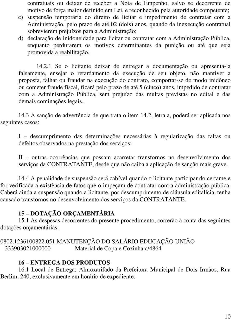 para licitar ou contratar com a Administração Pública, enquanto perdurarem os motivos determinantes da punição ou até que seja promovida a reabilitação. 14.2.