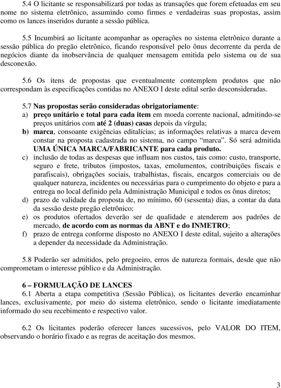 5 Incumbirá ao licitante acompanhar as operações no sistema eletrônico durante a sessão pública do pregão eletrônico, ficando responsável pelo ônus decorrente da perda de negócios diante da