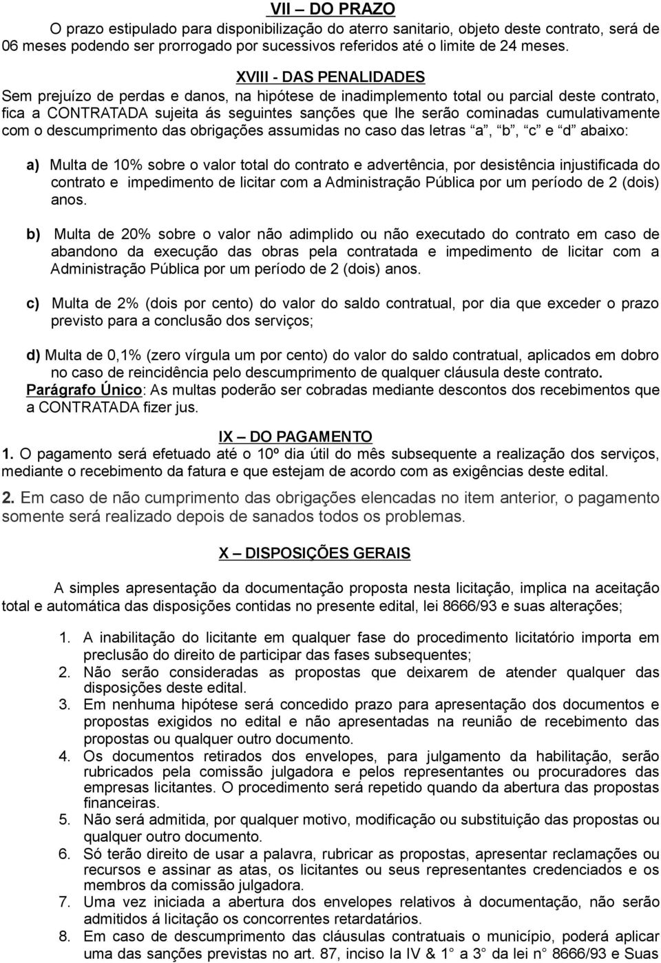 cumulativamente com o descumprimento das obrigações assumidas no caso das letras a, b, c e d abaixo: a) Multa de 10% sobre o valor total do contrato e advertência, por desistência injustificada do